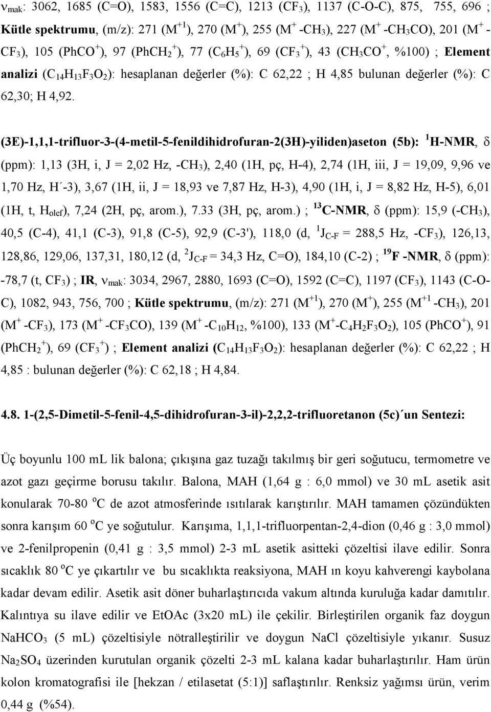 (3E)-1,1,1-trifluor-3-(4-metil-5-fenildihidrofuran-2(3H)-yiliden)aseton (5b): 1 H-NMR, δ (ppm): 1,13 (3H, i, J = 2,02 Hz, -CH 3 ), 2,40 (1H, pç, H-4), 2,74 (1H, iii, J = 19,09, 9,96 ve 1,70 Hz, H