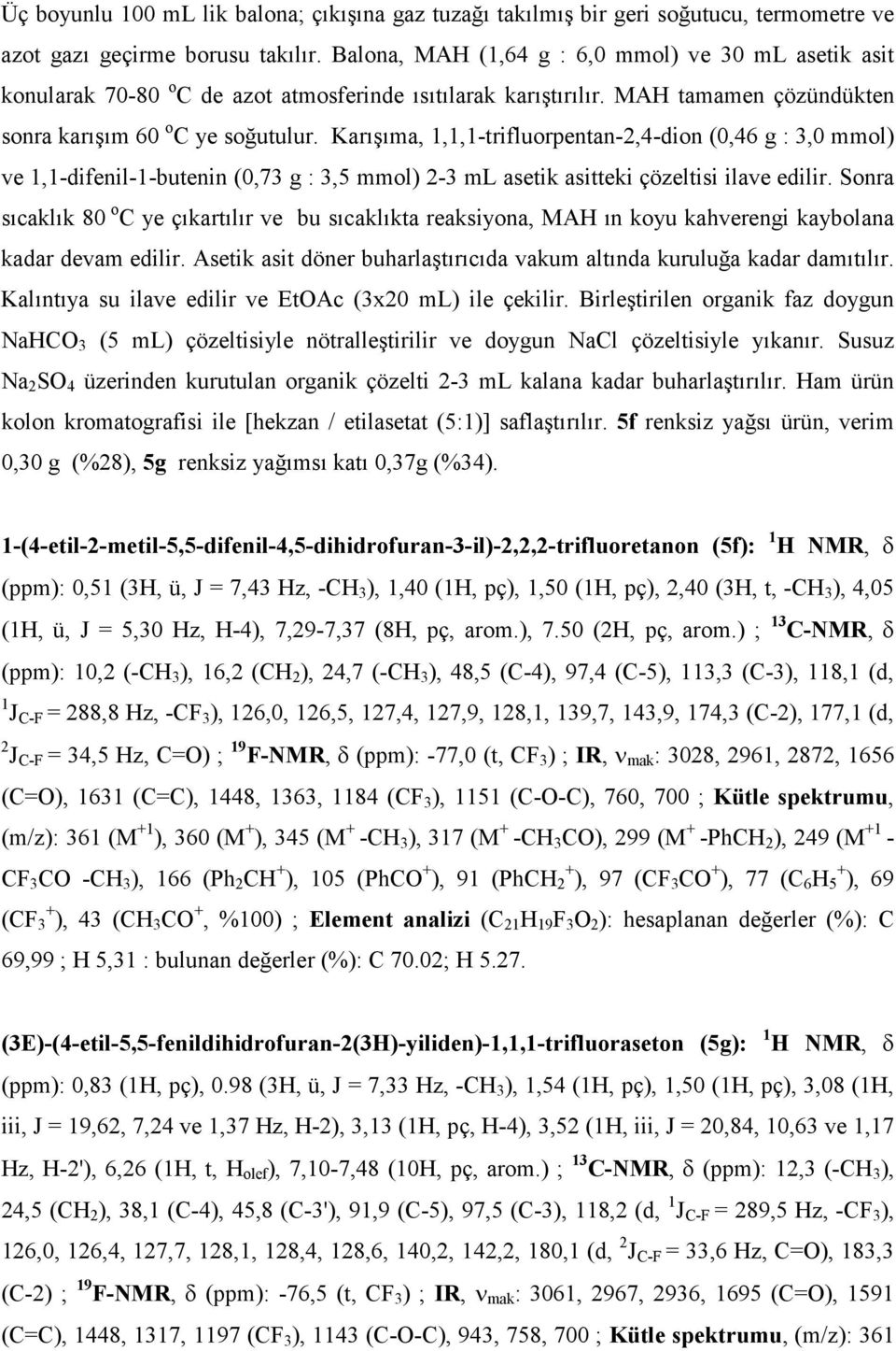 Karışıma, 1,1,1-trifluorpentan-2,4-dion (0,46 g : 3,0 mmol) ve 1,1-difenil-1-butenin (0,73 g : 3,5 mmol) 2-3 ml asetik asitteki çözeltisi ilave edilir.