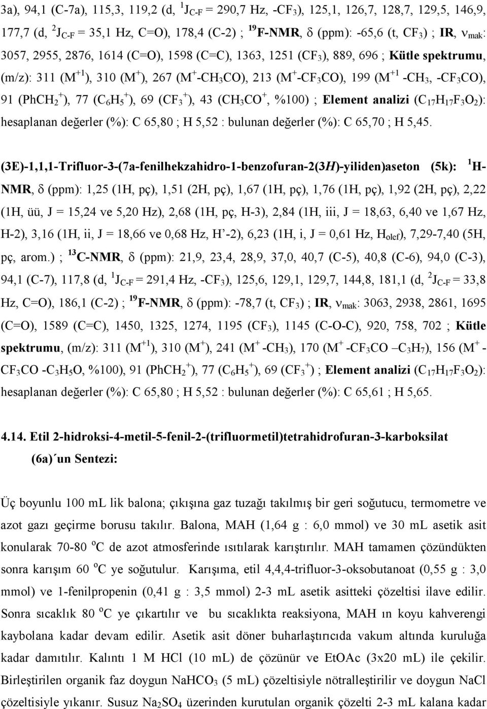 ), 77 (C 6 H + 5 ), 69 (CF + 3 ), 43 (CH 3 C +, %100) ; Element analizi (C 17 H 17 F 3 2 ): hesaplanan değerler (%): C 65,80 ; H 5,52 : bulunan değerler (%): C 65,70 ; H 5,45.