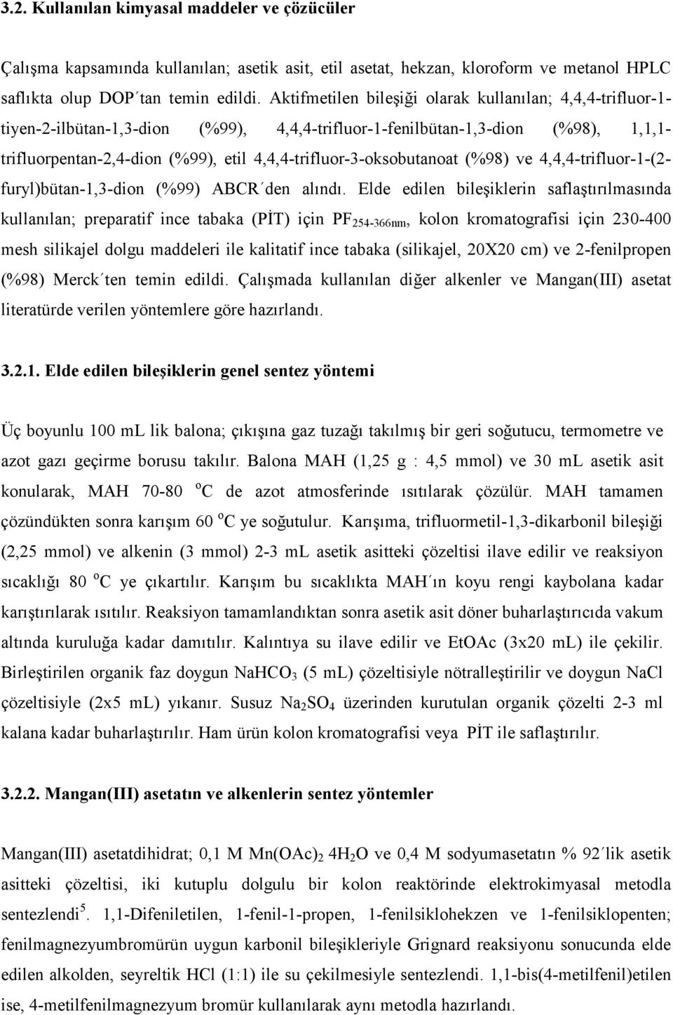 4,4,4-trifluor-3-oksobutanoat (%98) ve 4,4,4-trifluor-1-(2- furyl)bütan-1,3-dion (%99) ABCR den alındı.