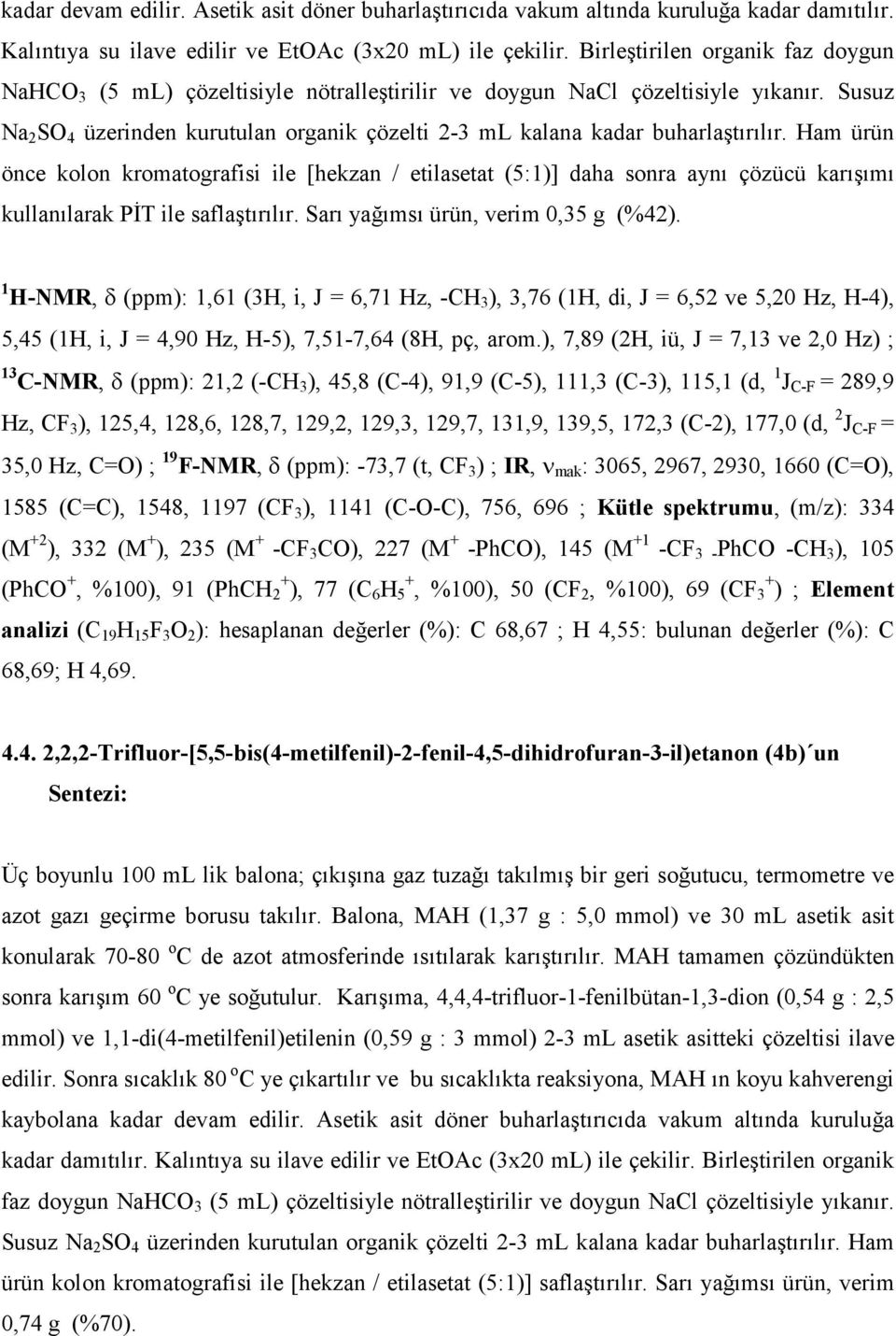 Susuz Na 2 S 4 üzerinden kurutulan organik çözelti 2-3 ml kalana kadar buharlaştırılır.