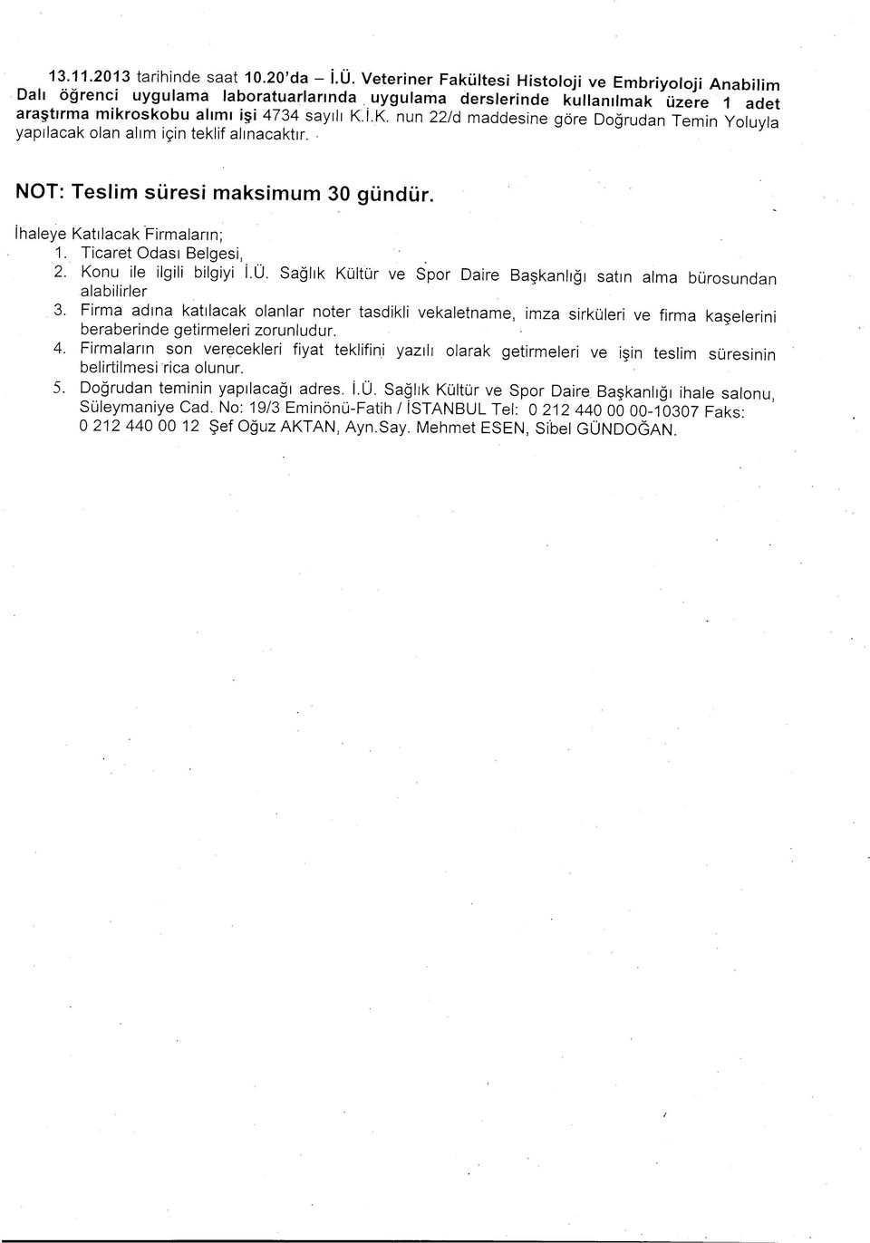 I.K. nun 22/d maddesine gore Dogrudan Temin Yoluyla yapilacak olan ahm icin teklif almacaktir. - NOT: Teslim siiresi maksimum 30 gundiir. ihaleye Katilacak Firmalann; 1. Ticaret Odasi Belgesi, 2.