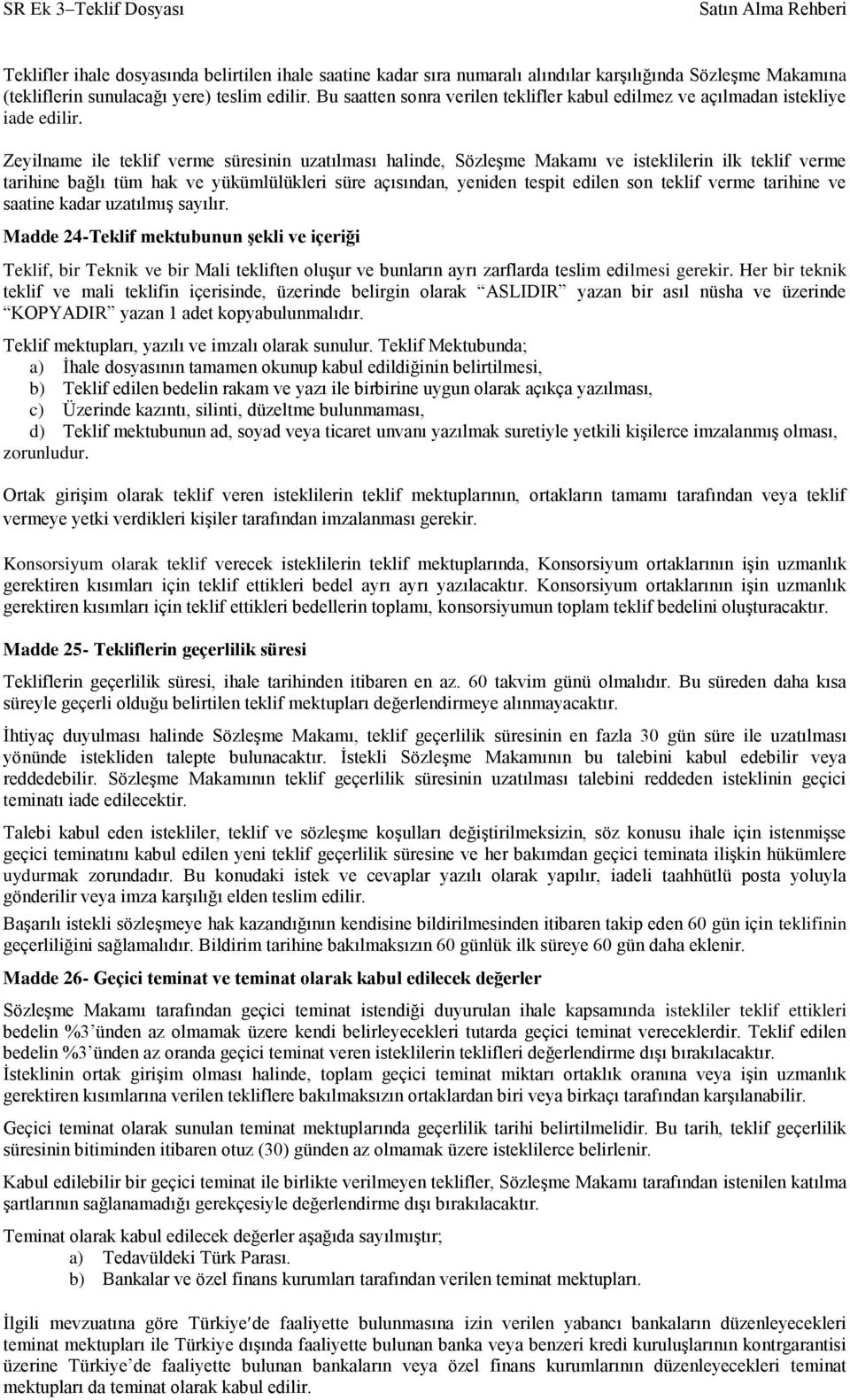 Zeyilname ile teklif verme süresinin uzatılması halinde, Sözleşme Makamı ve isteklilerin ilk teklif verme tarihine bağlı tüm hak ve yükümlülükleri süre açısından, yeniden tespit edilen son teklif