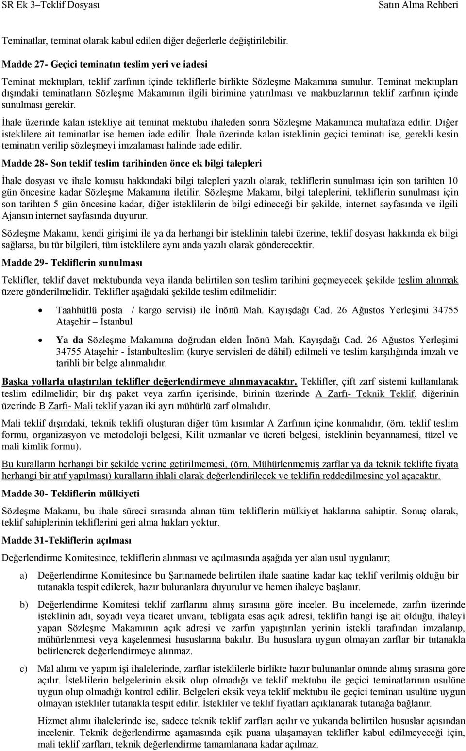 Teminat mektupları dışındaki teminatların Sözleşme Makamının ilgili birimine yatırılması ve makbuzlarının teklif zarfının içinde sunulması gerekir.