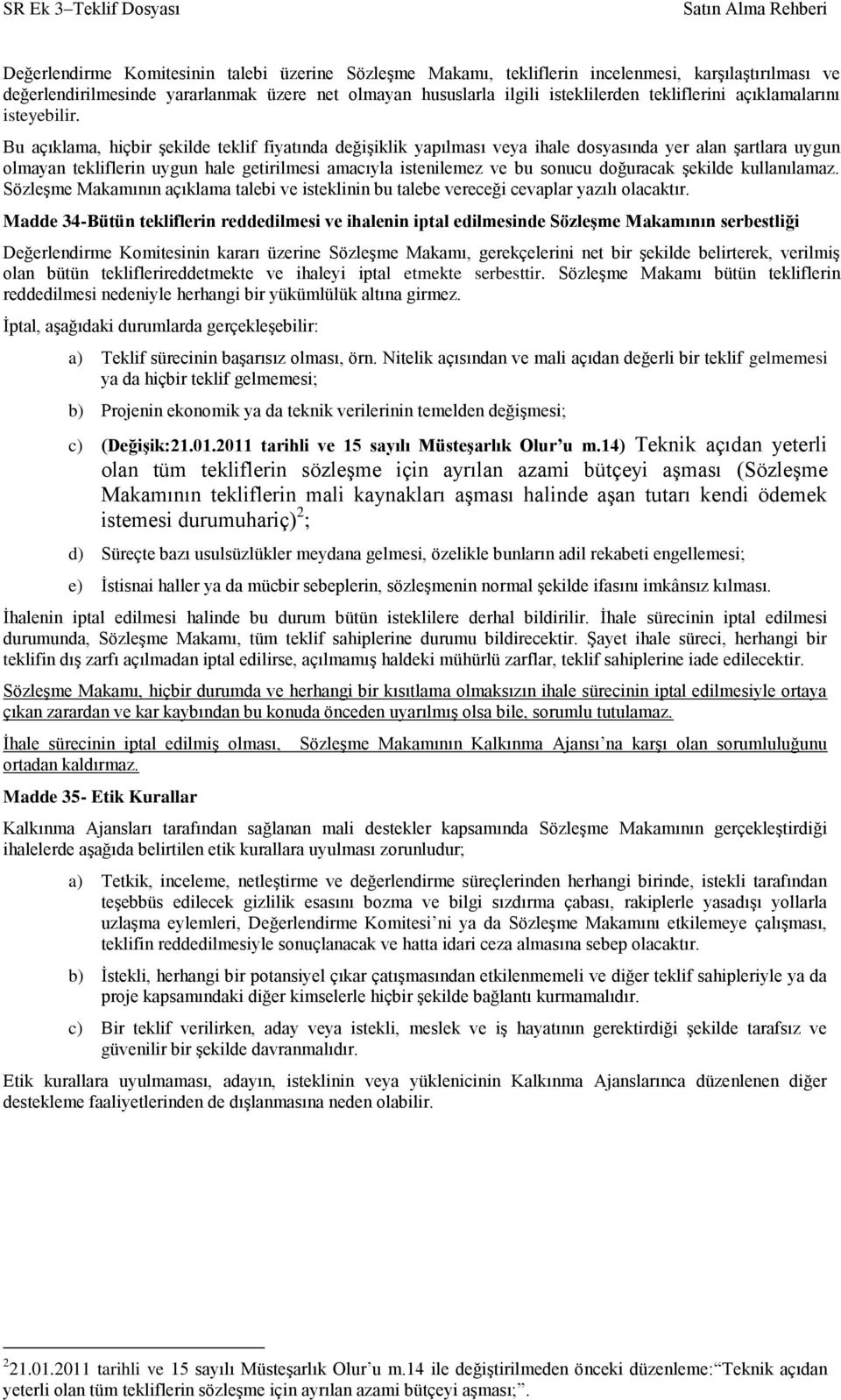 Bu açıklama, hiçbir şekilde teklif fiyatında değişiklik yapılması veya ihale dosyasında yer alan şartlara uygun olmayan tekliflerin uygun hale getirilmesi amacıyla istenilemez ve bu sonucu doğuracak