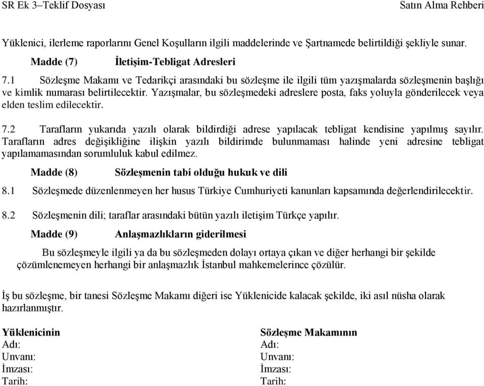 Yazışmalar, bu sözleşmedeki adreslere posta, faks yoluyla gönderilecek veya elden teslim edilecektir. 7.