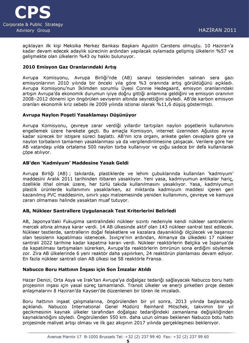 2010 Emisyon Gaz Oranlarındaki Artış Avrupa Komisyonu, Avrupa Birliği nde (AB) sanayi tesislerinden salınan sera gazı emisyonlarının 2010 yılında bir önceki yıla göre %3 oranında artış görüldüğünü