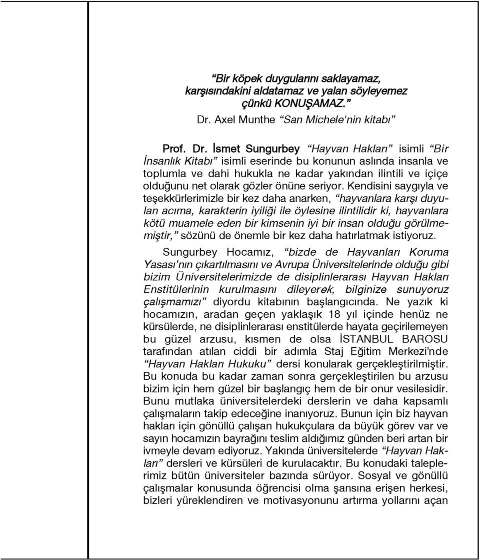 smet Sungurbey Hayvan Haklar isimli Bir nsanl k Kitab isimli eserinde bu konunun asl nda insanla ve toplumla ve dahi hukukla ne kadar yak ndan ilintili ve içiçe oldu unu net olarak gözler önüne