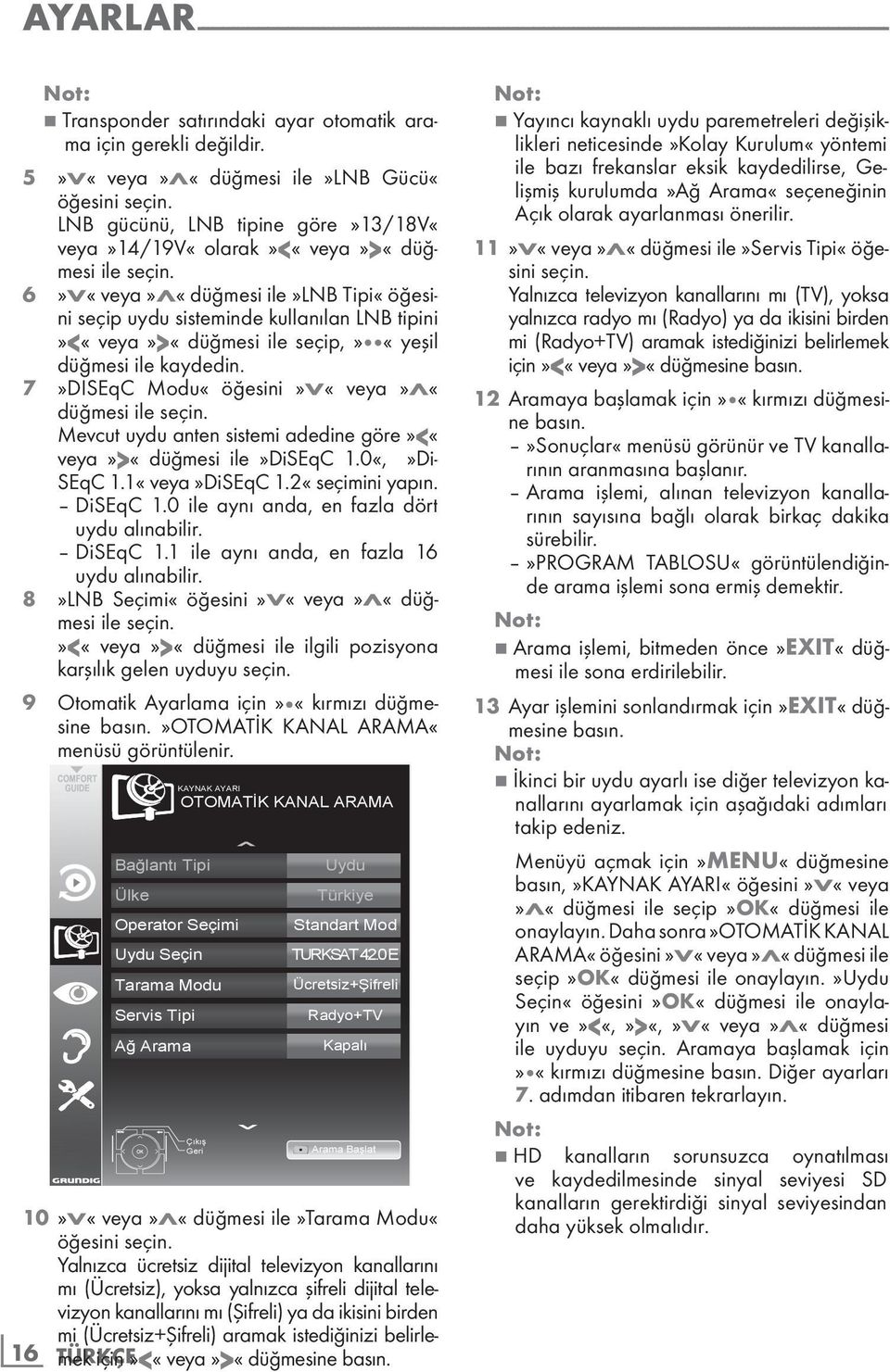 6»V«veya»Λ«düğmesi ile»lnb Tipi«öğesini seçip uydu sisteminde kullanılan LNB tipini»<«veya»>«düğmesi ile seçip,» «yeşil düğmesi ile kaydedin. 7»DISEqC Modu«öğesini»V«veya»Λ«düğmesi ile seçin.