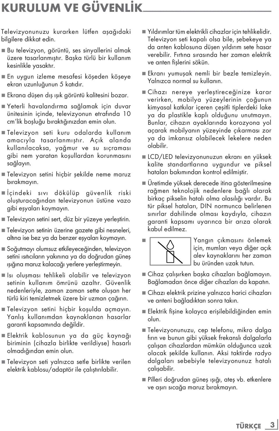 7 Ekrana düşen dış ışık görüntü kalitesini bozar. 7 Yeterli havalandırma sağlamak için duvar ünitesinin içinde, televizyonun etrafında 10 cm lik boşluğu bıraktığınızdan emin olun.