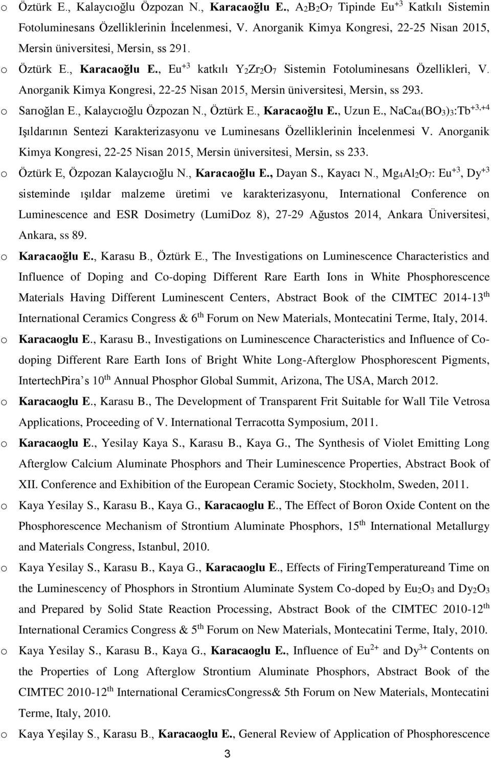 Anorganik Kimya Kongresi, 22-25 Nisan 2015, Mersin üniversitesi, Mersin, ss 293. o Sarıoğlan E., Kalaycıoğlu Özpozan N., Öztürk E., Karacaoğlu E., Uzun E.