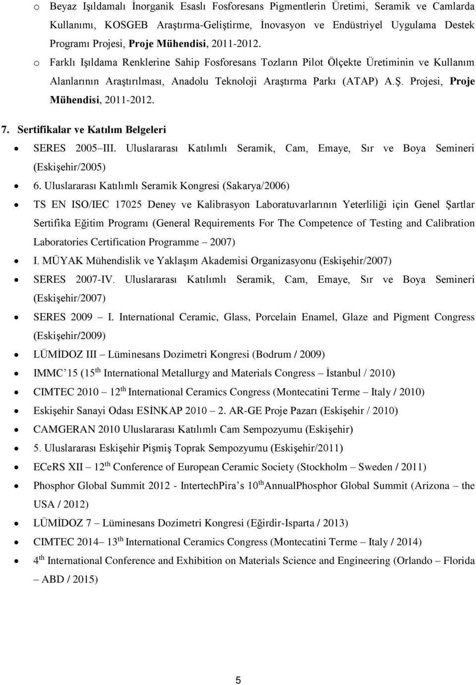 Projesi, Proje Mühendisi, 2011-2012. 7. Sertifikalar ve Katılım Belgeleri SERES 2005 III. Uluslararası Katılımlı Seramik, Cam, Emaye, Sır ve Boya Semineri (Eskişehir/2005) 6.