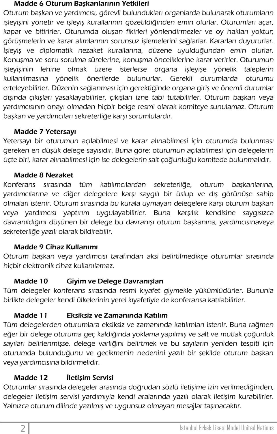 İşleyiş ve diplomatik nezaket kurallarına, düzene uyulduğundan emin olurlar. Konuşma ve soru sorulma sürelerine, konuşma önceliklerine karar verirler.