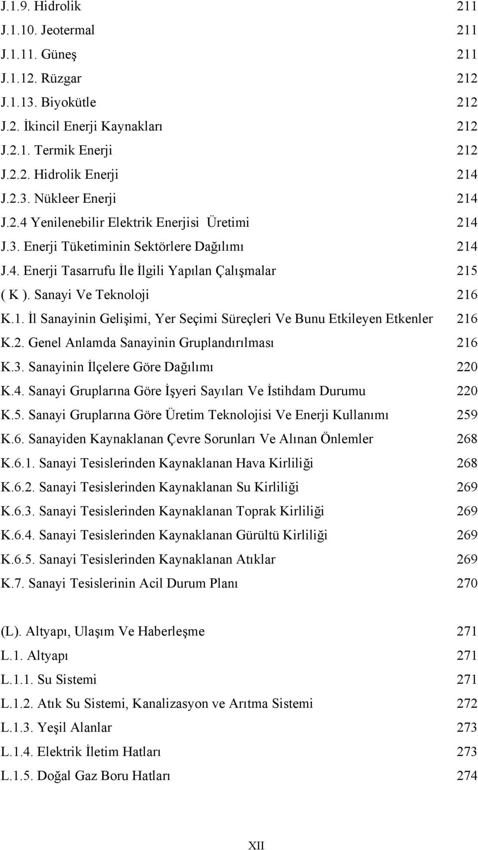 2. Genel Anlamda Sanayinin Gruplandırılması 216 K.3. Sanayinin İlçelere Göre Dağılımı 220 K.4. Sanayi Gruplarına Göre İşyeri Sayıları Ve İstihdam Durumu 220 K.5.