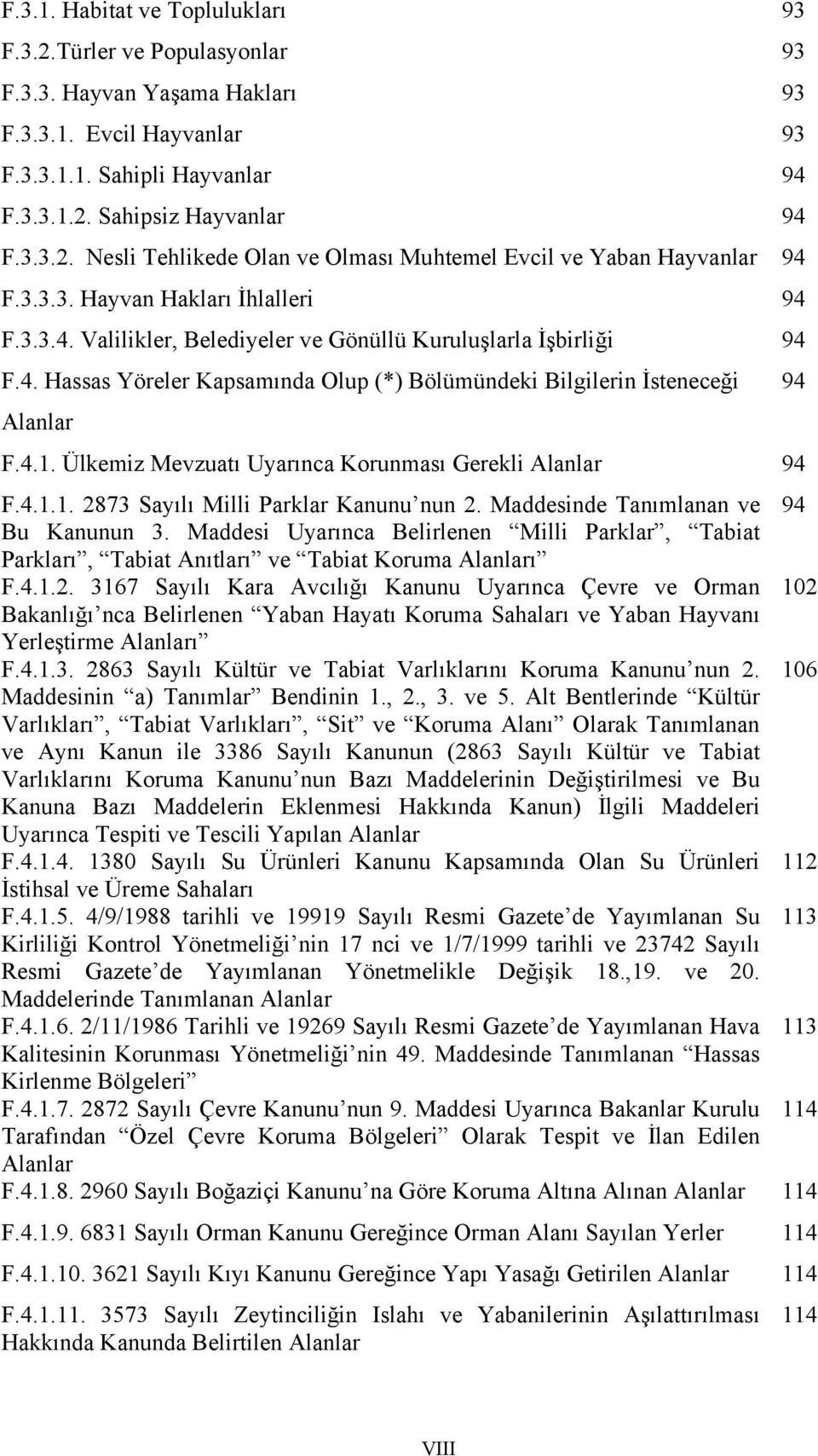 Ülkemiz Mevzuatı Uyarınca Korunması Gerekli Alanlar 94 F.4.1.1. 2873 Sayılı Milli Parklar Kanunu nun 2. Maddesinde Tanımlanan ve 94 Bu Kanunun 3.