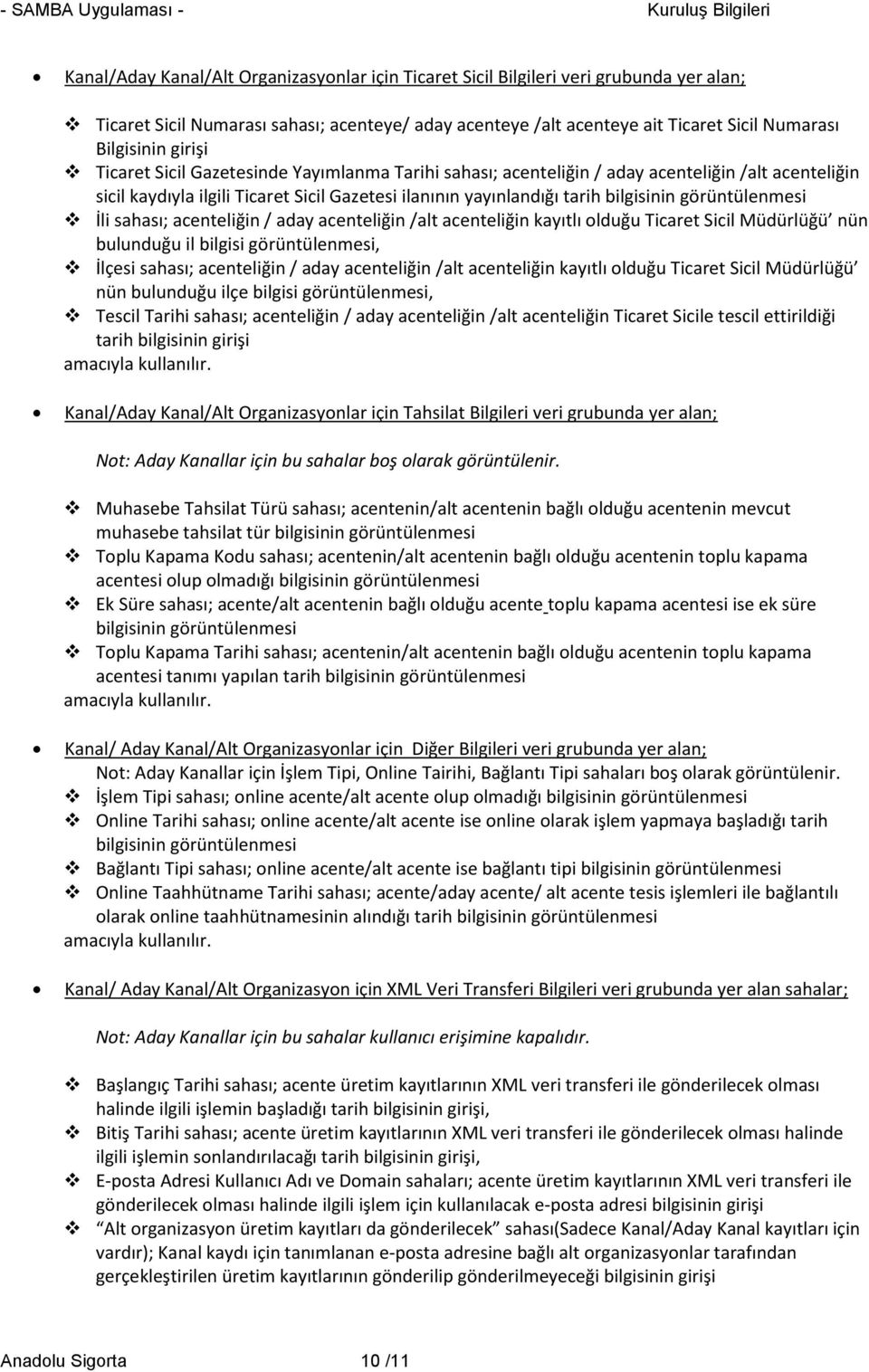 görüntülenmesi İli sahası; acenteliğin / aday acenteliğin /alt acenteliğin kayıtlı olduğu Ticaret Sicil Müdürlüğü nün bulunduğu il bilgisi görüntülenmesi, İlçesi sahası; acenteliğin / aday