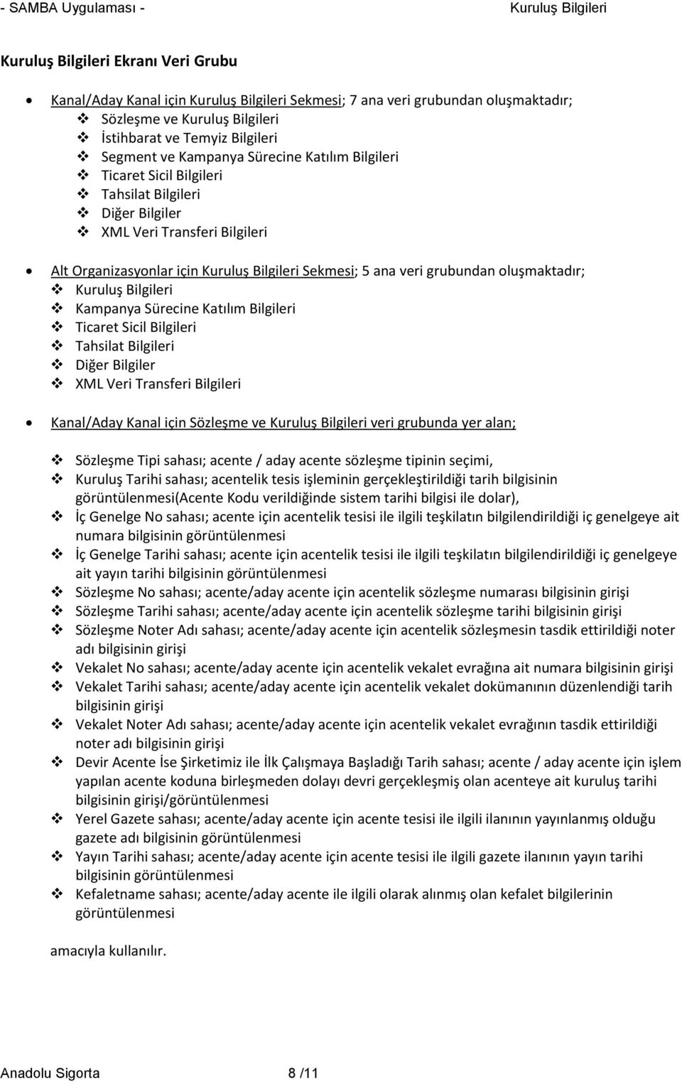 oluşmaktadır; Kuruluş Bilgileri Kampanya Sürecine Katılım Bilgileri Ticaret Sicil Bilgileri Tahsilat Bilgileri Diğer Bilgiler XML Veri Transferi Bilgileri Kanal/Aday Kanal için Sözleşme ve Kuruluş