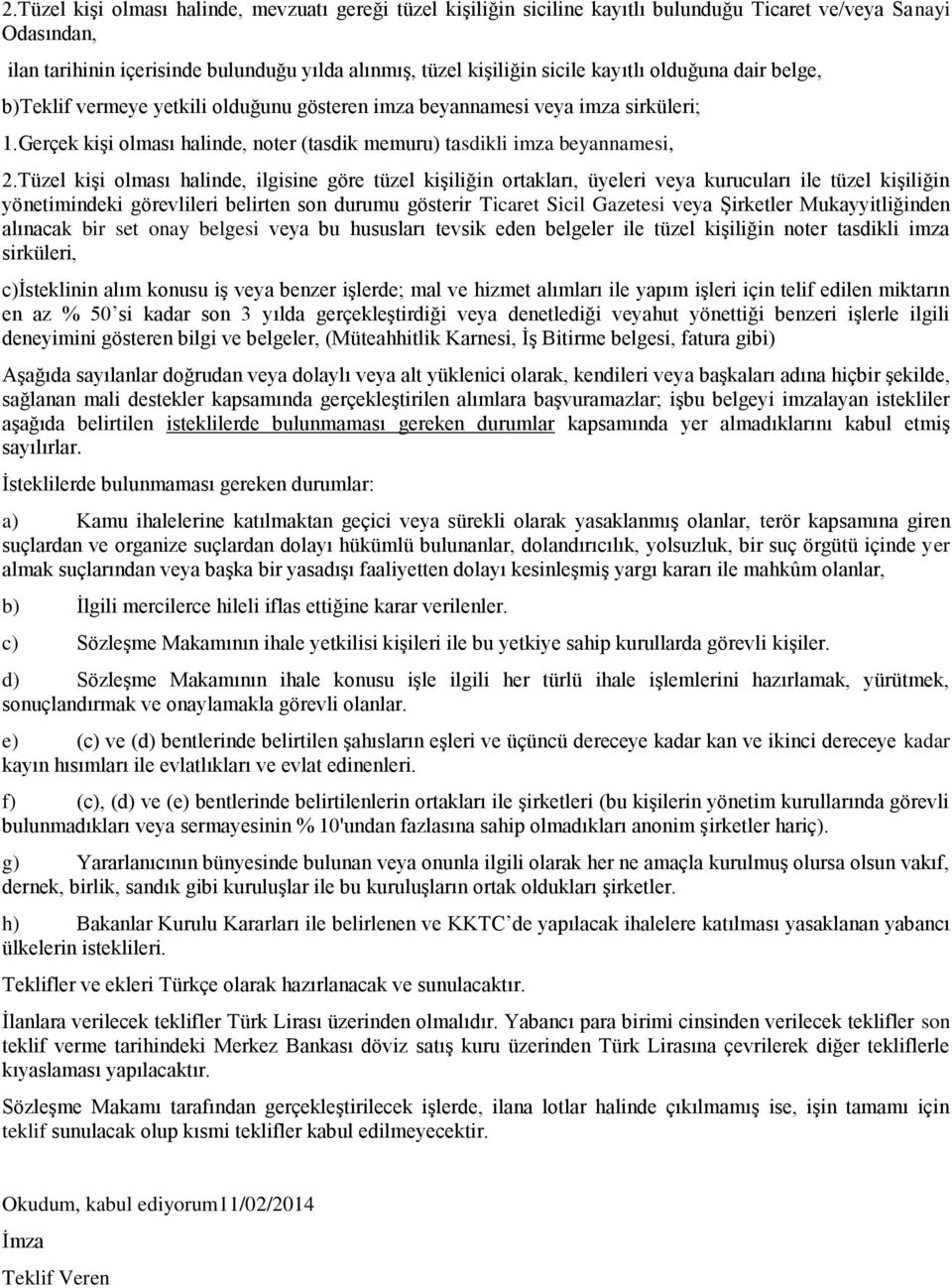 Tüzel kişi olması halinde, ilgisine göre tüzel kişiliğin ortakları, üyeleri veya kurucuları ile tüzel kişiliğin yönetimindeki görevlileri belirten son durumu gösterir Ticaret Sicil Gazetesi veya