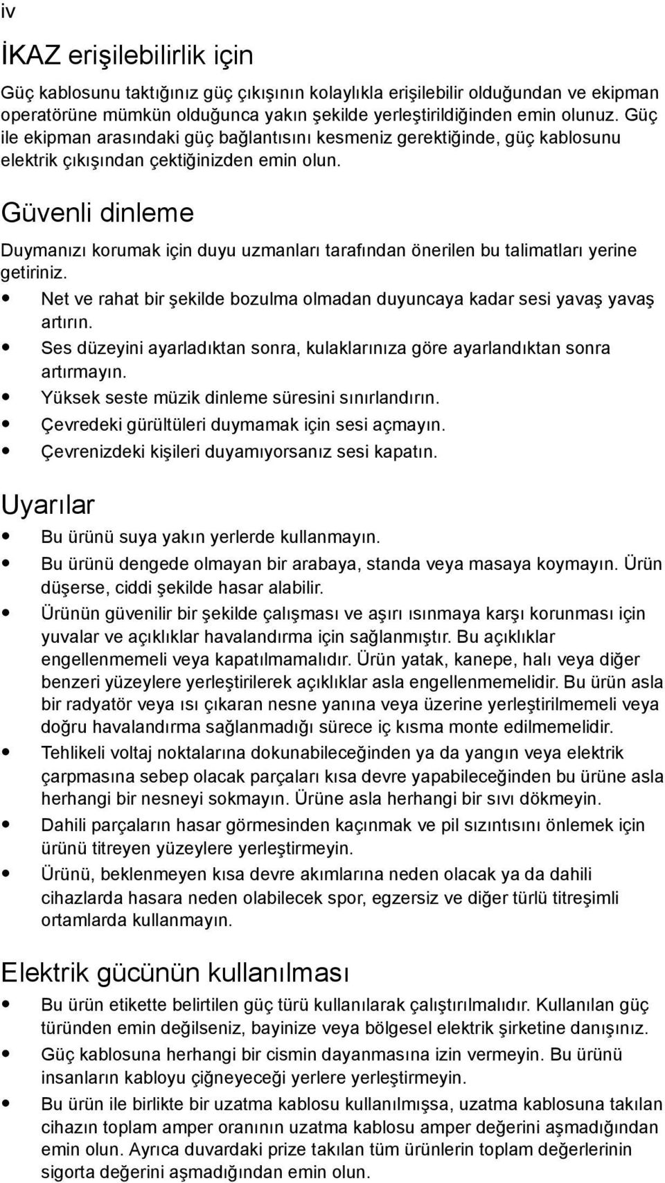 Güvenli dinleme Duymanızı korumak için duyu uzmanları tarafından önerilen bu talimatları yerine getiriniz. Net ve rahat bir şekilde bozulma olmadan duyuncaya kadar sesi yavaş yavaş artırın.