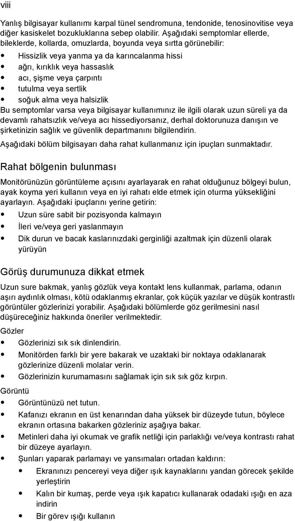 tutulma veya sertlik soğuk alma veya halsizlik Bu semptomlar varsa veya bilgisayar kullanımınız ile ilgili olarak uzun süreli ya da devamlı rahatsızlık ve/veya acı hissediyorsanız, derhal doktorunuza