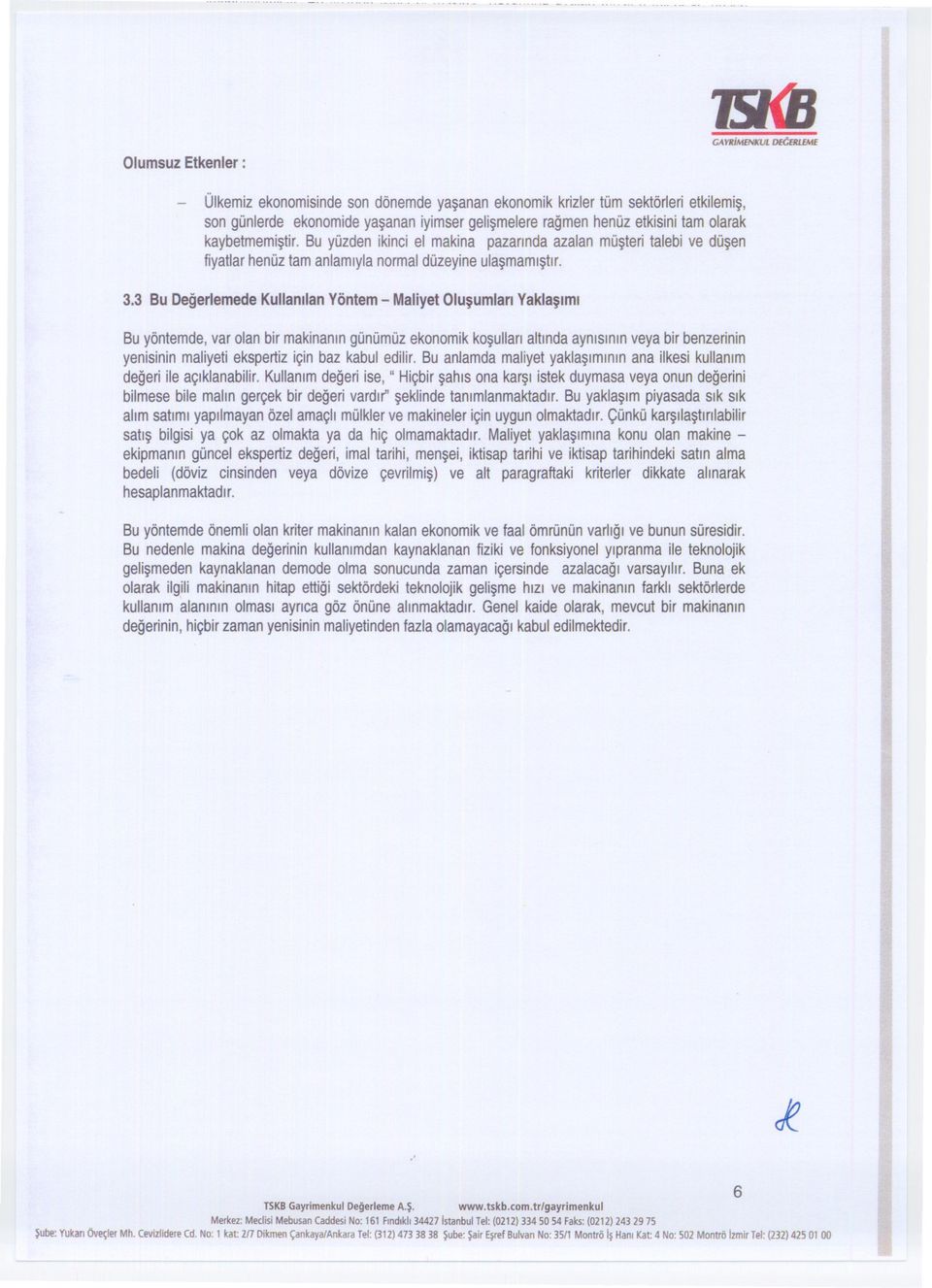 3 Bu DegerlemedeKullanilanYöntem- MaliyetOlusumlariYaklasimi Bu yöntemde,var olanbir makinaningünümüzekonomikkosullarialtindaaynisininveyabir benzerinin yenisininmaliyetiekspertiziçin baz kabul