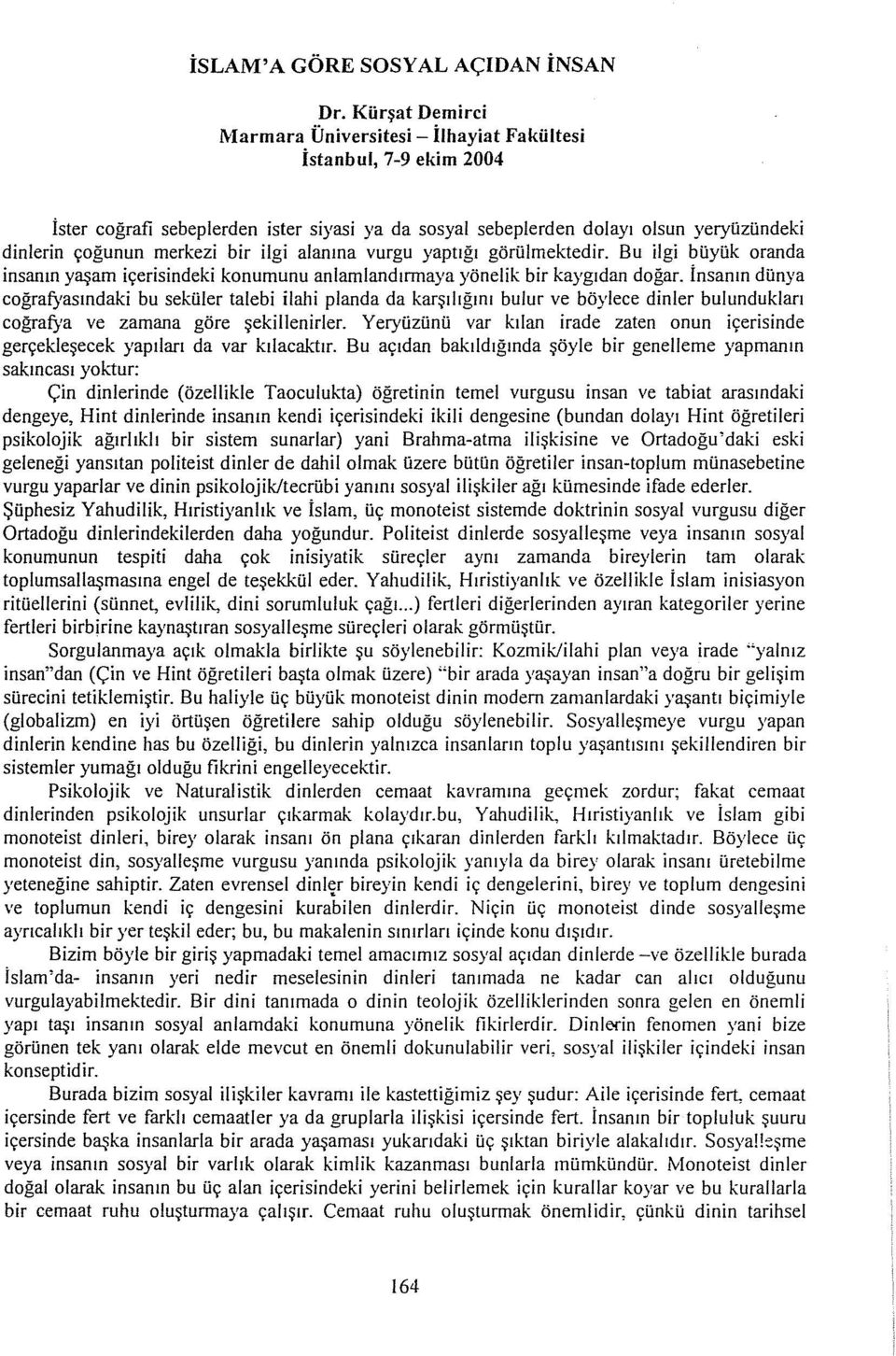 ilgi alanına vurgu yaptığı görülmektedir. Bu ilgi büyük oranda insanın yaşam içerisindeki konumunu anlamiandırmaya yönelik bir kaygıdan doğar.