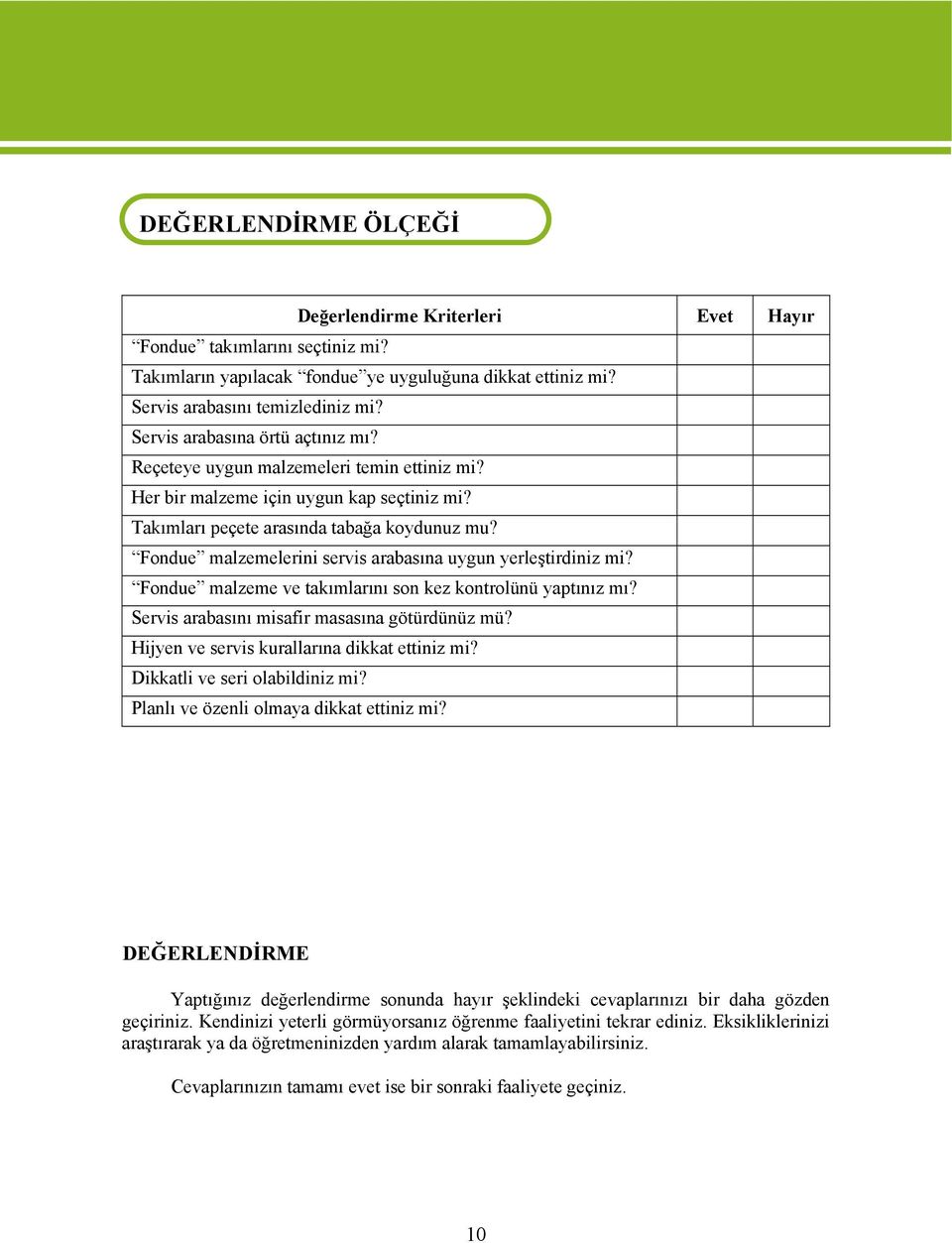 Takımları peçete arasında tabağa koydunuz mu? Fondue malzemelerini servis arabasına uygun yerleştirdiniz mi? Fondue malzeme ve takımlarını son kez kontrolünü yaptınız mı?