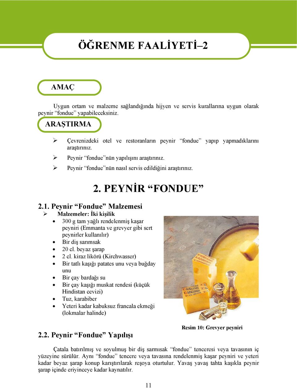 PEYNİR FONDUE 2.1. Peynir Fondue Malzemesi Malzemeler: İki kişilik 300 g tam yağlı rendelenmiş kaşar peyniri (Emmanta ve grevyer gibi sert peynirler kullanılır) Bir diş sarımsak 20 cl.