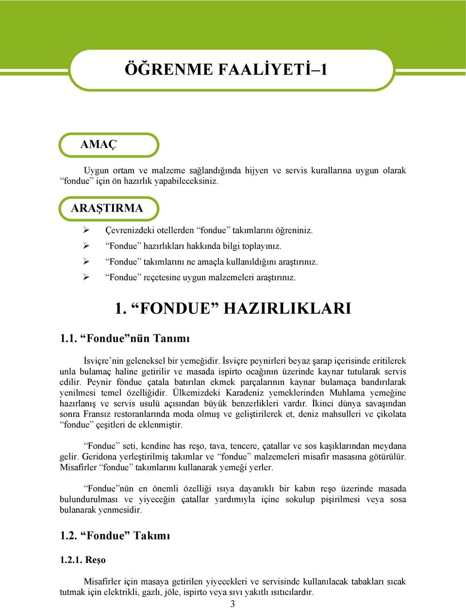Fondue reçetesine uygun malzemeleri araştırınız. 1. FONDUE HAZIRLIKLARI 1.1. Fondue nün Tanımı İsviçre nin geleneksel bir yemeğidir.