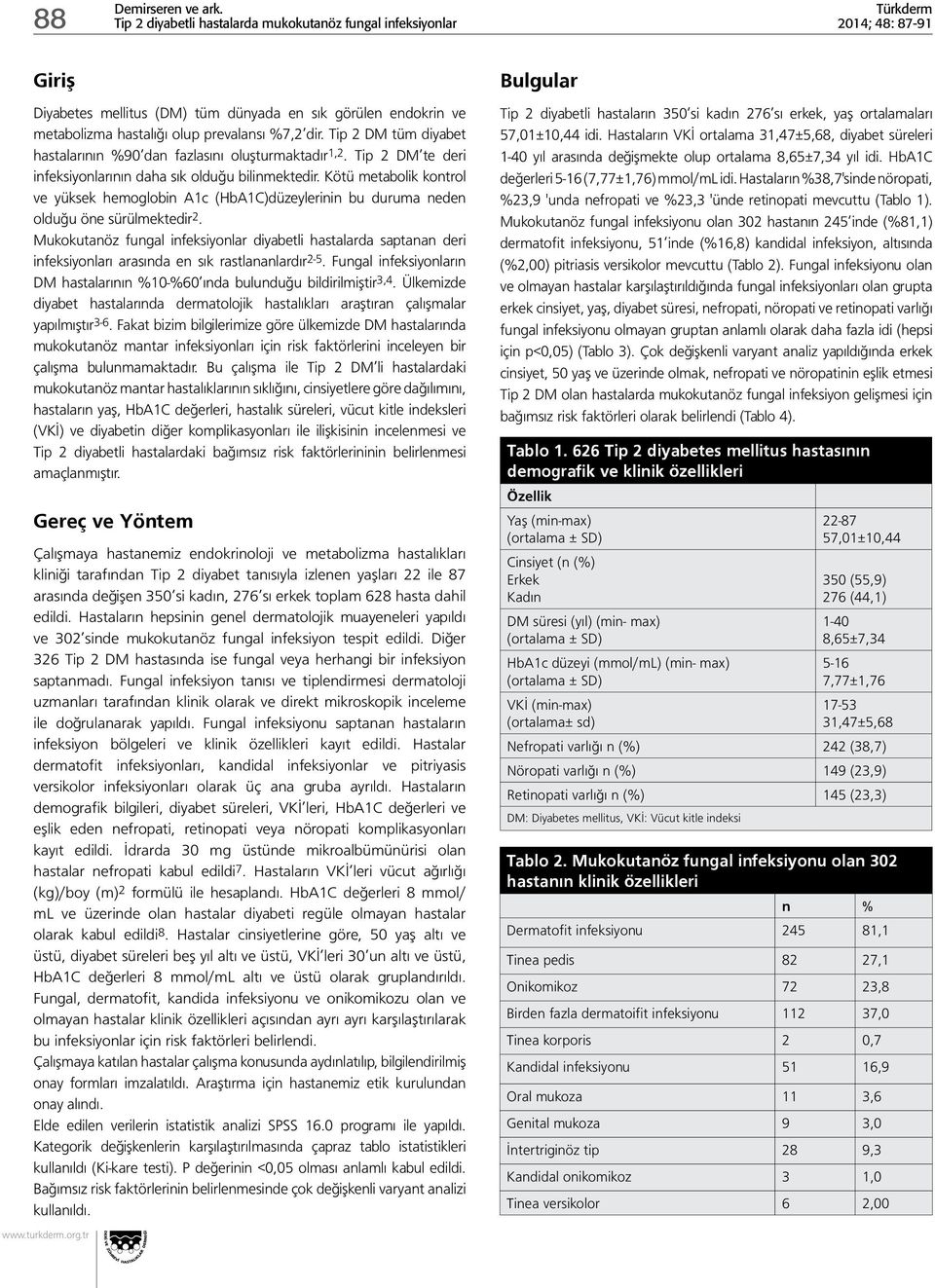 Kötü metabolik kontrol ve yüksek hemoglobin A1c (HbA1C)düzeylerinin bu duruma neden olduğu öne sürülmektedir 2.