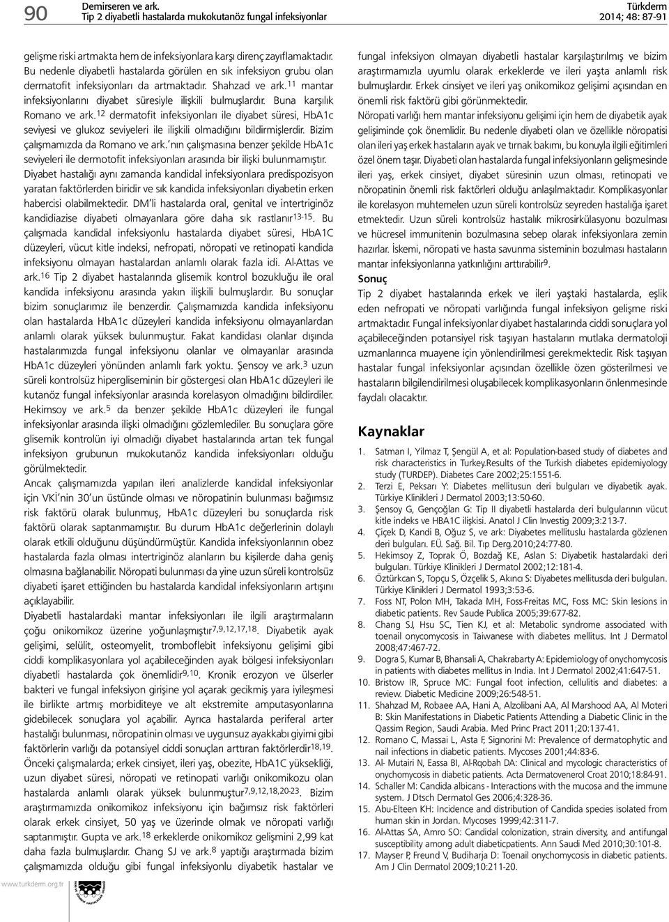 12 dermatofit infeksiyonları ile diyabet süresi, HbA1c seviyesi ve glukoz seviyeleri ile ilişkili olmadığını bildirmişlerdir. Bizim çalışmamızda da Romano ve ark.