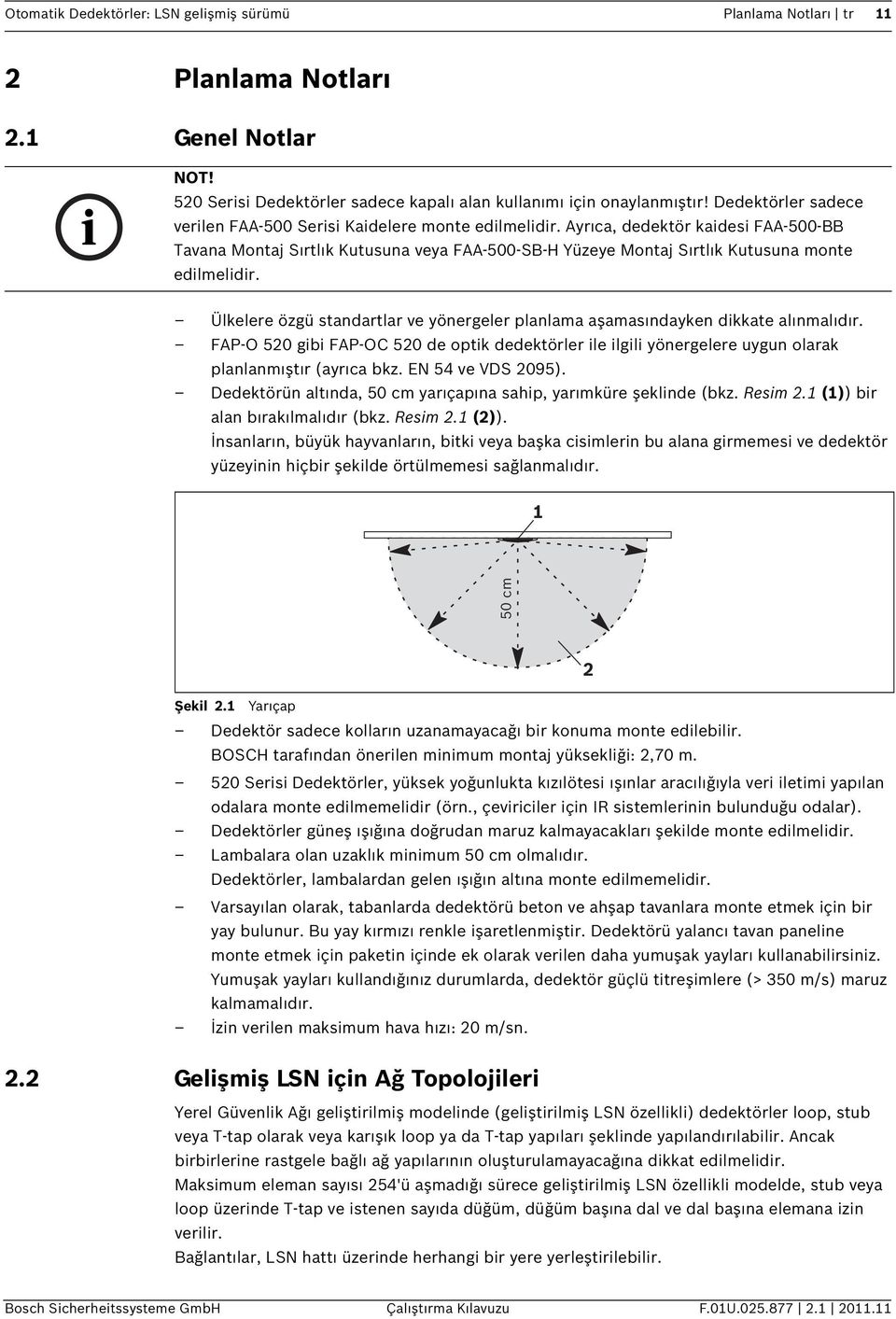 Ayrıca, dedektör kaidesi FAA-500-BB Tavana Montaj Sırtlık Kutusuna veya FAA-500-SB-H Yüzeye Montaj Sırtlık Kutusuna monte edilmelidir.