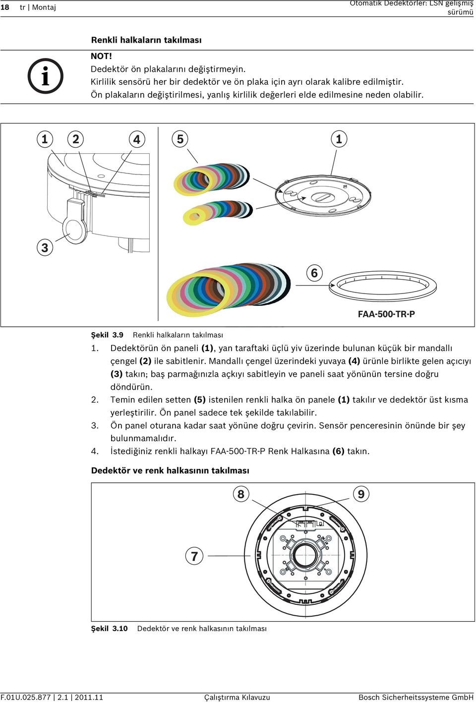 1 2 4 5 1 3 6 FAA-500-TR-P Şekil 3.9 Renkli halkaların takılması 1. Dedektörün ön paneli (1), yan taraftaki üçlü yiv üzerinde bulunan küçük bir mandallı çengel (2) ile sabitlenir.