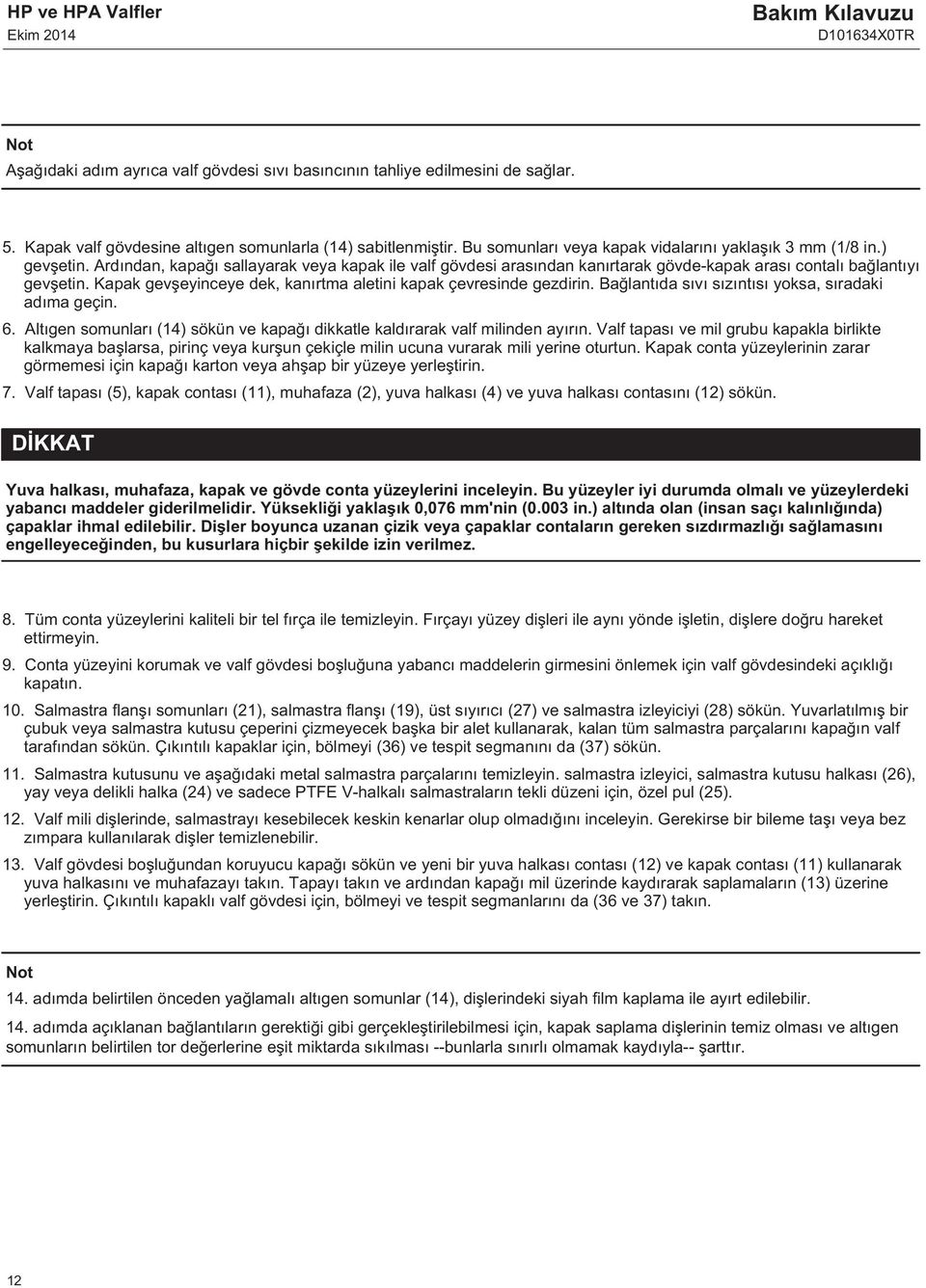 Kapak gevşeyinceye dek, kanırtma aletini kapak çevresinde gezdirin. Bağlantıda sıvı sızıntısı yoksa, sıradaki adıma geçin. 6.