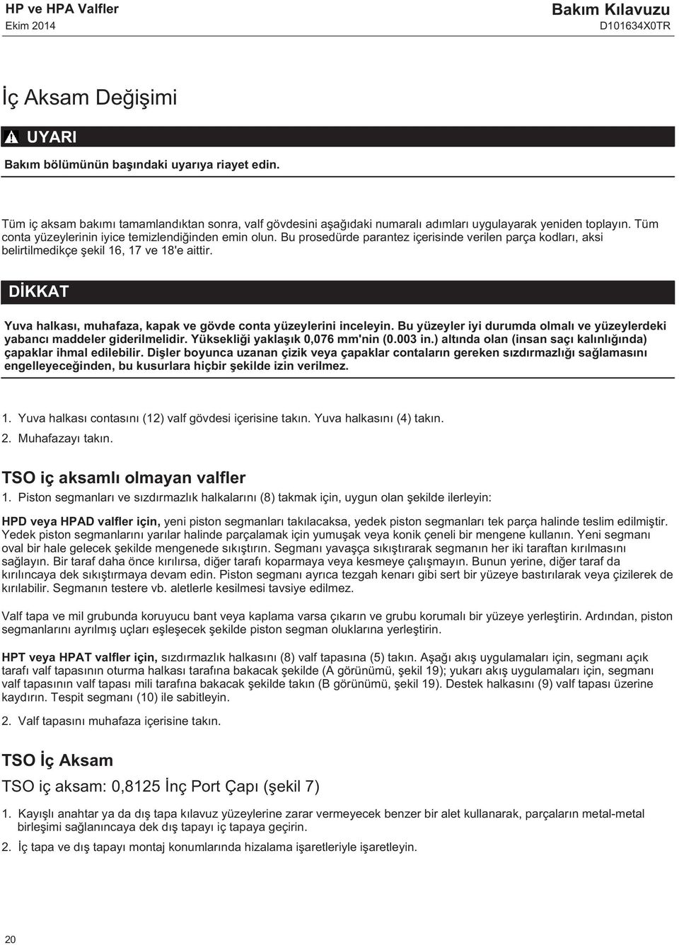 Bu prosedürde parantez içerisinde verilen parça kodları, aksi belirtilmedikçe şekil 6, 7 ve 8'e aittir. DİKKAT Yuva halkası, muhafaza, kapak ve gövde conta yüzeylerini inceleyin.