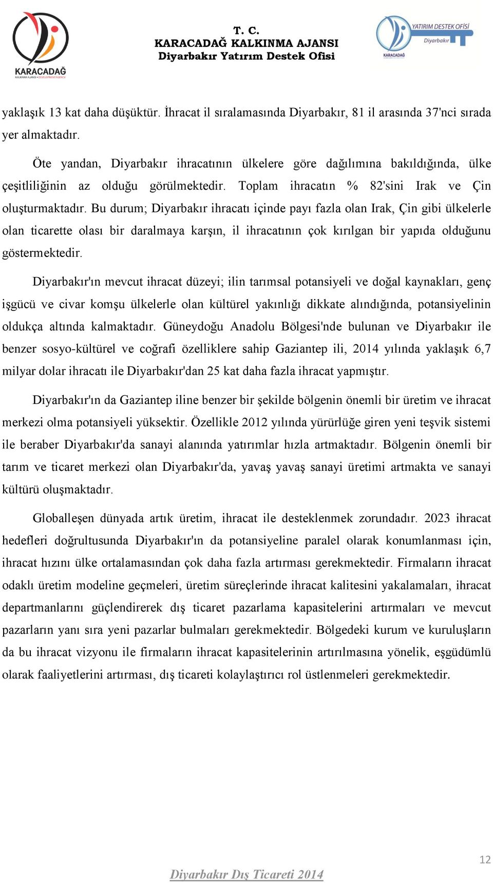 Bu durum; ihracatı içinde payı fazla olan Irak, Çin gibi ülkelerle olan ticarette olası bir daralmaya karşın, il ihracatının çok kırılgan bir yapıda olduğunu göstermektedir.