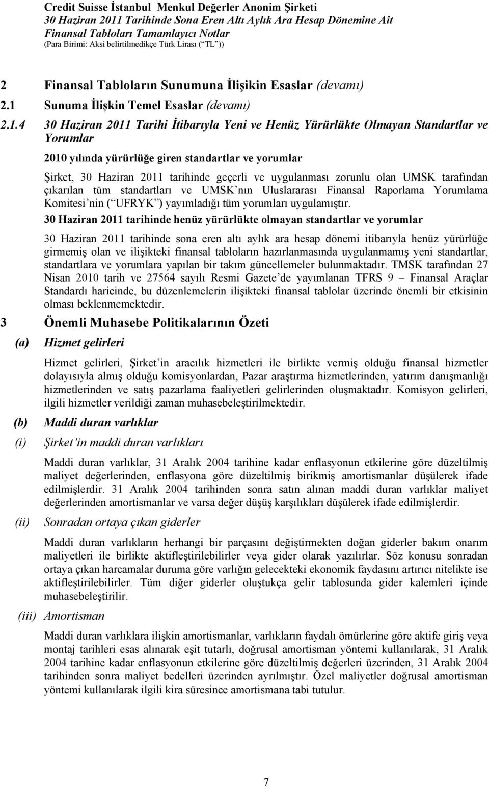 4 30 2011 Tarihi İtibarıyla Yeni ve Henüz Yürürlükte Olmayan Standartlar ve Yorumlar 2010 yılında yürürlüğe giren standartlar ve yorumlar Şirket, 30 2011 tarihinde geçerli ve uygulanması zorunlu olan