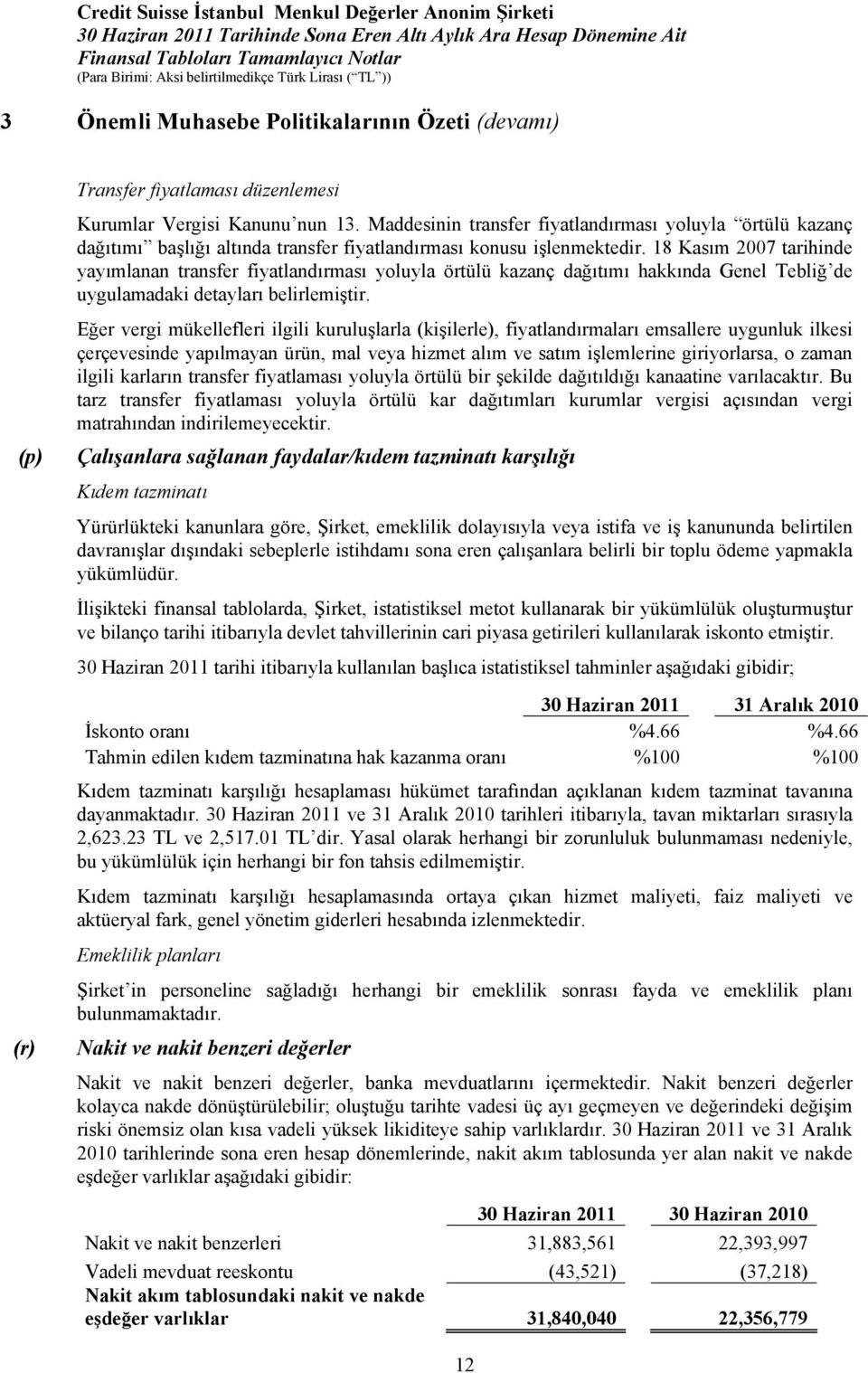 18 Kasım 2007 tarihinde yayımlanan transfer fiyatlandırması yoluyla örtülü kazanç dağıtımı hakkında Genel Tebliğ de uygulamadaki detayları belirlemiştir.