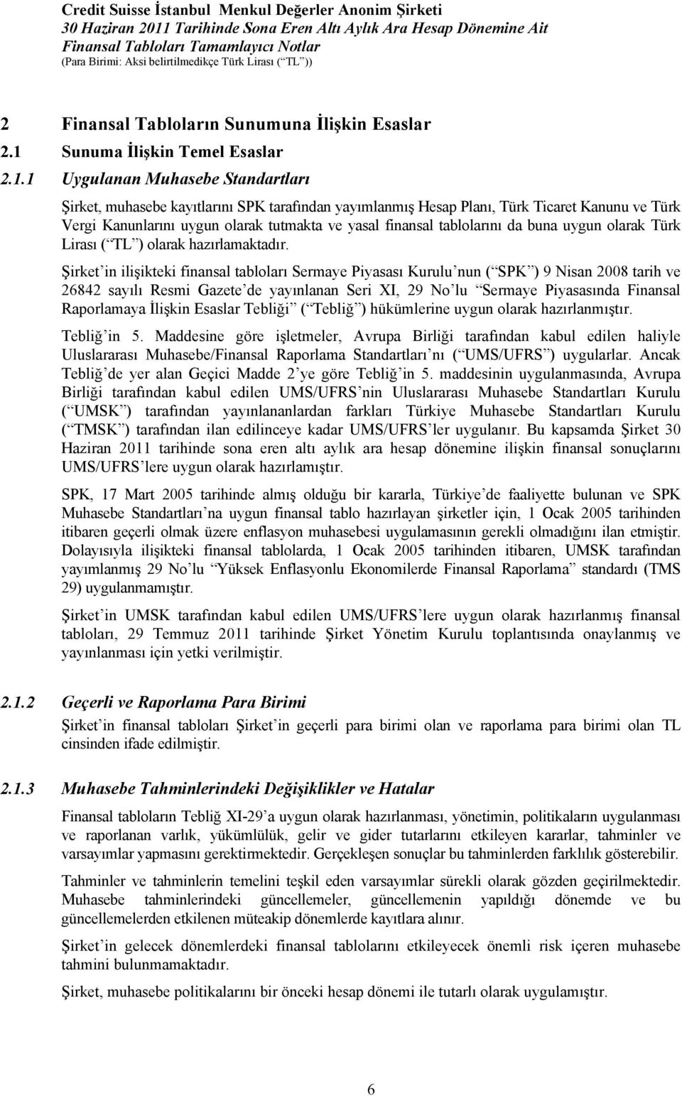 1 Uygulanan Muhasebe Standartları Şirket, muhasebe kayıtlarını SPK tarafından yayımlanmış Hesap Planı, Türk Ticaret Kanunu ve Türk Vergi Kanunlarını uygun olarak tutmakta ve yasal finansal