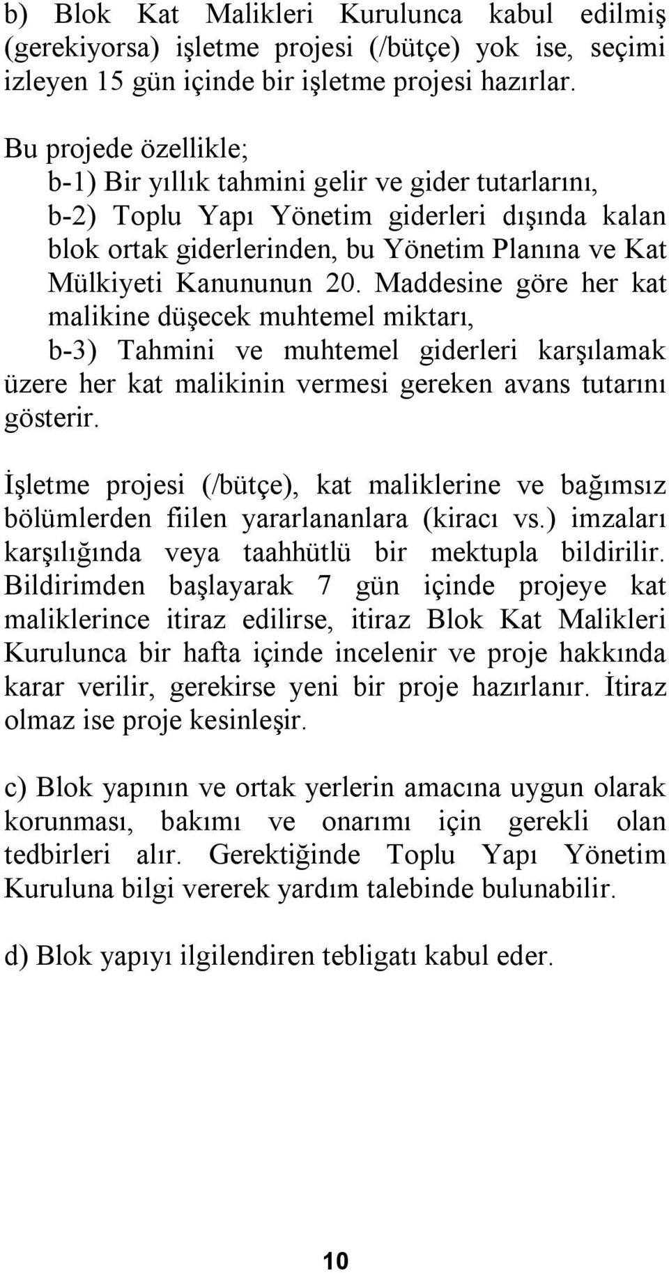 Maddesine göre her kat malikine düşecek muhtemel miktarı, b-3) Tahmini ve muhtemel giderleri karşılamak üzere her kat malikinin vermesi gereken avans tutarını gösterir.