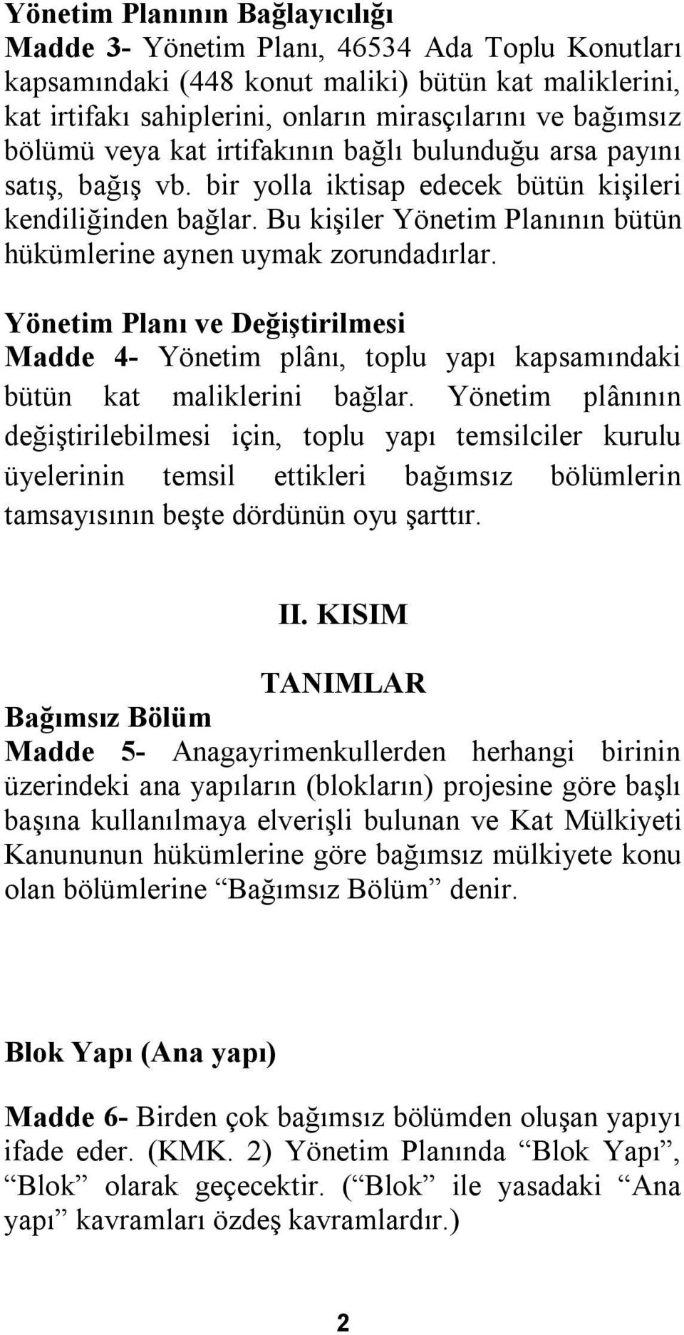 Bu kişiler Yönetim Planının bütün hükümlerine aynen uymak zorundadırlar. Yönetim Planı ve Değiştirilmesi Madde 4- Yönetim plânı, toplu yapı kapsamındaki bütün kat maliklerini bağlar.