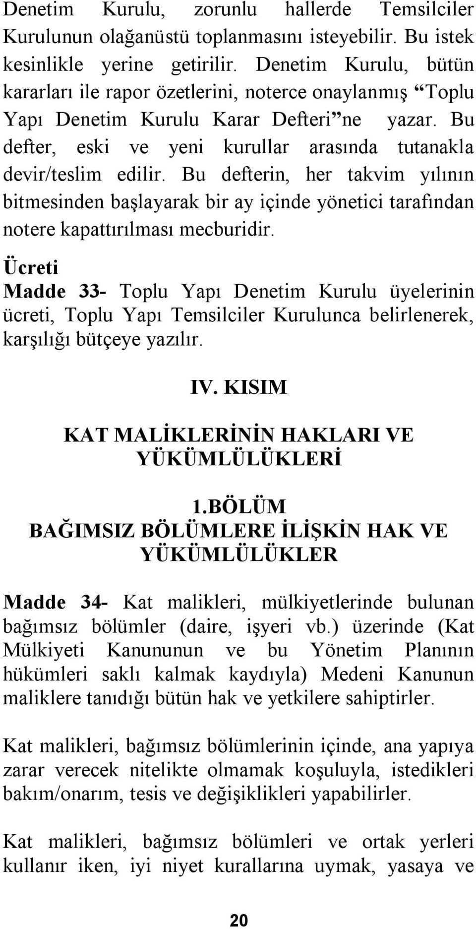 Bu defterin, her takvim yılının bitmesinden başlayarak bir ay içinde yönetici tarafından notere kapattırılması mecburidir.