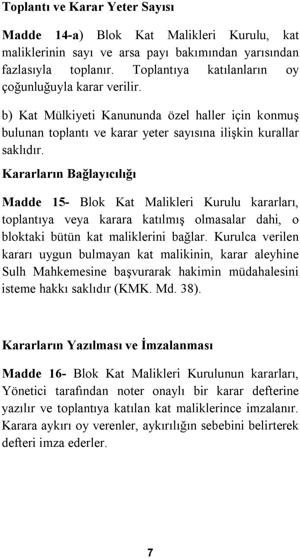 Kararların Bağlayıcılığı Madde 15- Blok Kat Malikleri Kurulu kararları, toplantıya veya karara katılmış olmasalar dahi, o bloktaki bütün kat maliklerini bağlar.