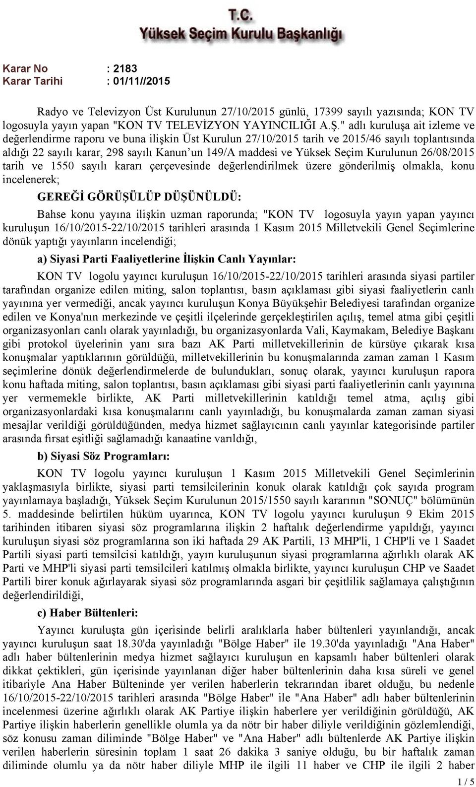 Seçim Kurulunun 26/08/2015 tarih ve 1550 sayılı kararı çerçevesinde değerlendirilmek üzere gönderilmiş olmakla, konu incelenerek; GEREĞİ GÖRÜŞÜLÜP DÜŞÜNÜLDÜ: Bahse konu yayına ilişkin uzman