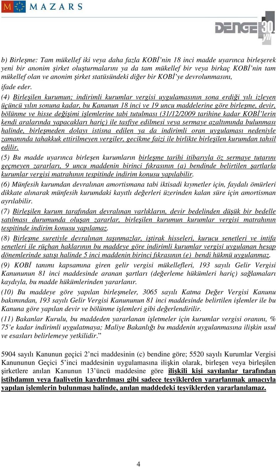 (4) Birleşilen kurumun; indirimli kurumlar vergisi uygulamasının sona erdiği yılı izleyen üçüncü yılın sonuna kadar, bu Kanunun 18 inci ve 19 uncu maddelerine göre birleşme, devir, bölünme ve hisse