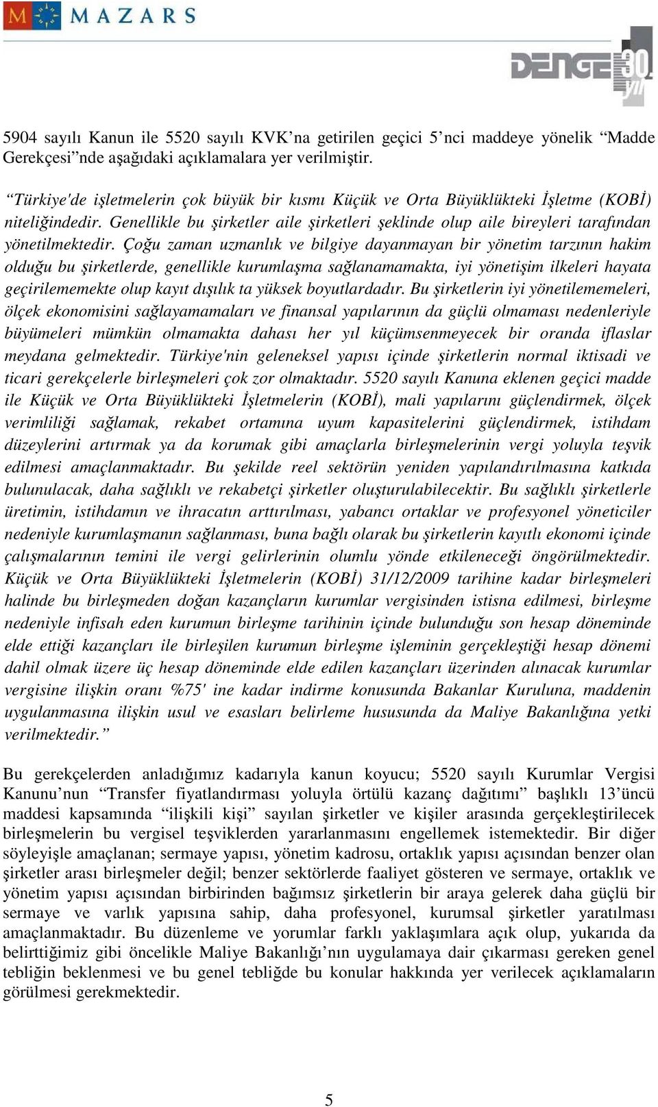 Çoğu zaman uzmanlık ve bilgiye dayanmayan bir yönetim tarzının hakim olduğu bu şirketlerde, genellikle kurumlaşma sağlanamamakta, iyi yönetişim ilkeleri hayata geçirilememekte olup kayıt dışılık ta