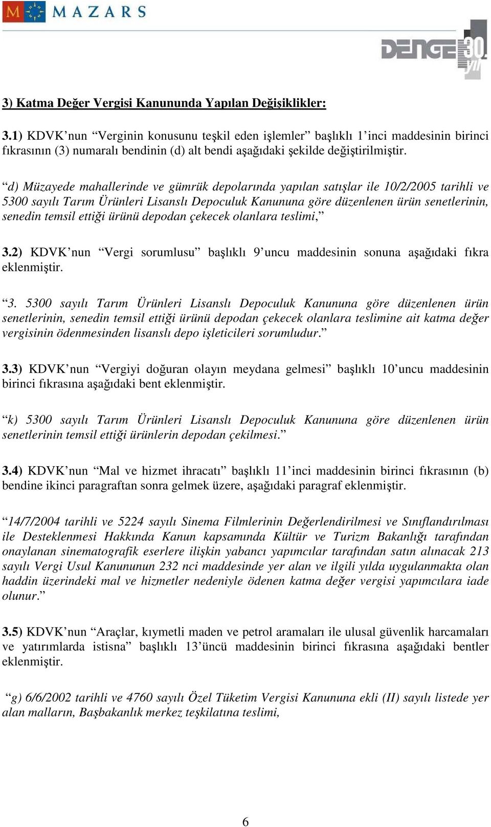 d) Müzayede mahallerinde ve gümrük depolarında yapılan satışlar ile 10/2/2005 tarihli ve 5300 sayılı Tarım Ürünleri Lisanslı Depoculuk Kanununa göre düzenlenen ürün senetlerinin, senedin temsil