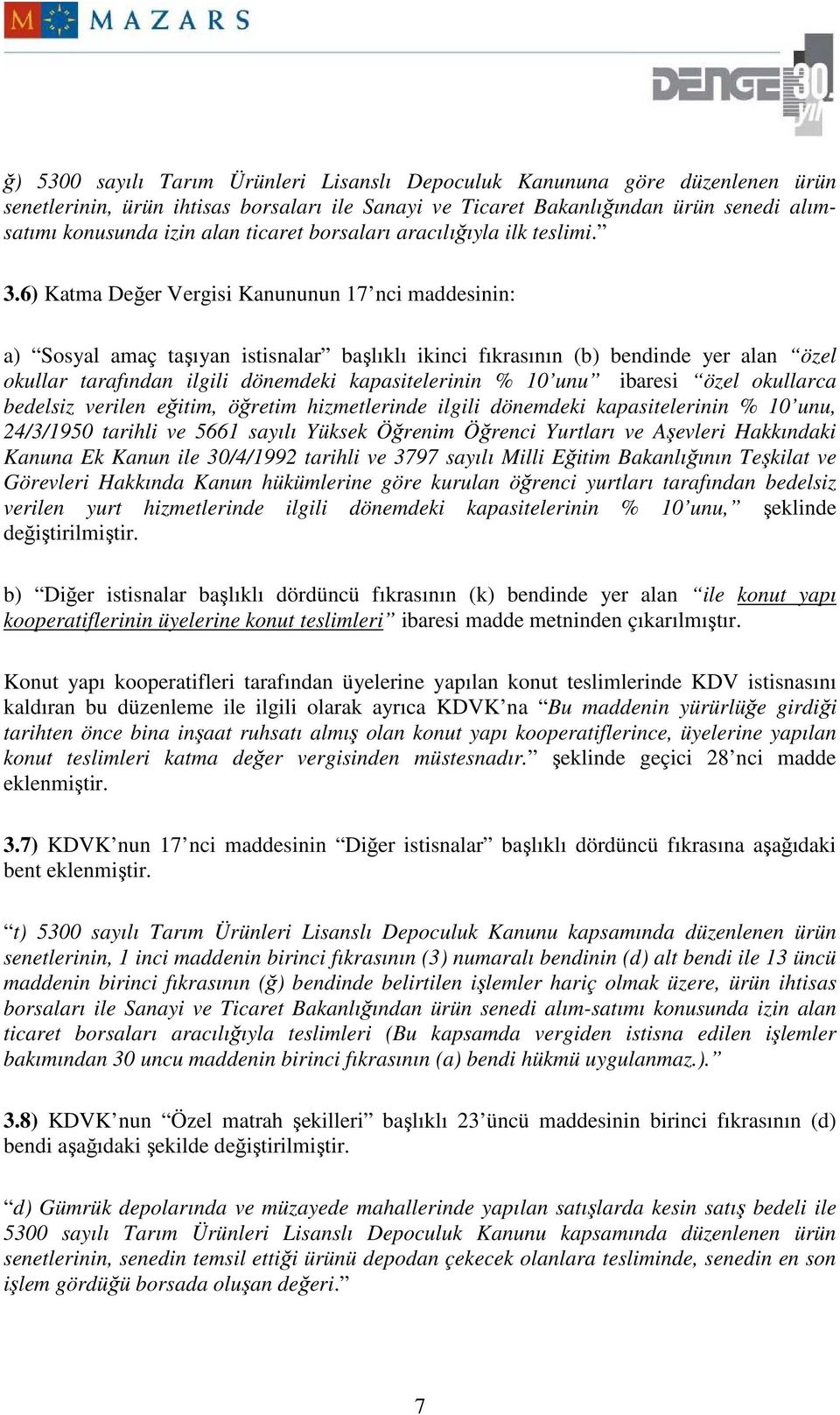 6) Katma Değer Vergisi Kanununun 17 nci maddesinin: a) Sosyal amaç taşıyan istisnalar başlıklı ikinci fıkrasının (b) bendinde yer alan özel okullar tarafından ilgili dönemdeki kapasitelerinin % 10