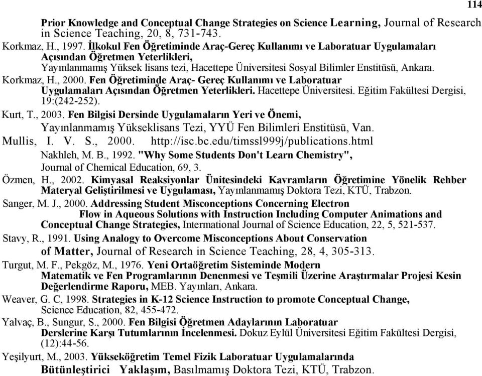 Korkmaz, H., 2000. Fen Öğretiminde Araç- Gereç Kullanımı ve Laboratuar Uygulamaları Açısından Öğretmen Yeterlikleri. Hacettepe Üniversitesi. Eğitim Fakültesi Dergisi, 19:(242-252). Kurt, T., 2003.