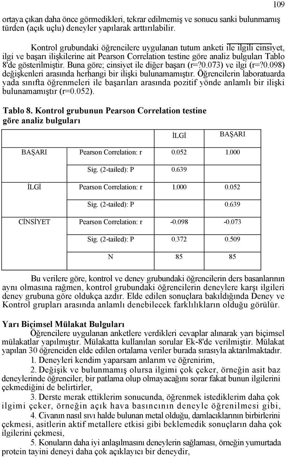 Buna göre; cinsiyet ile diğer başarı (r=?0.073) ve ilgi (r=?0.098) değişkenleri arasında herhangi bir ilişki bulunamamıştır.